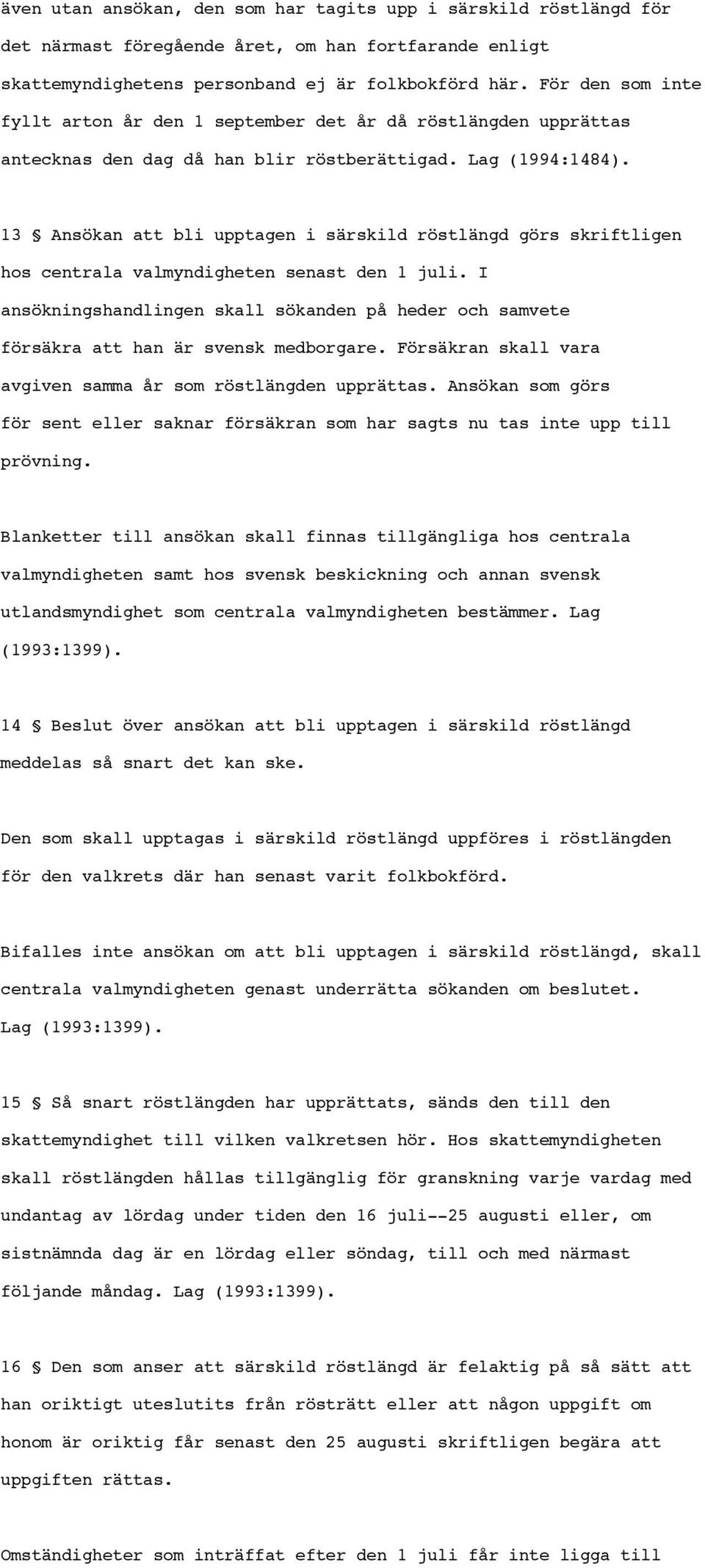 13 Ansökan att bli upptagen i särskild röstlängd görs skriftligen hos centrala valmyndigheten senast den 1 juli.