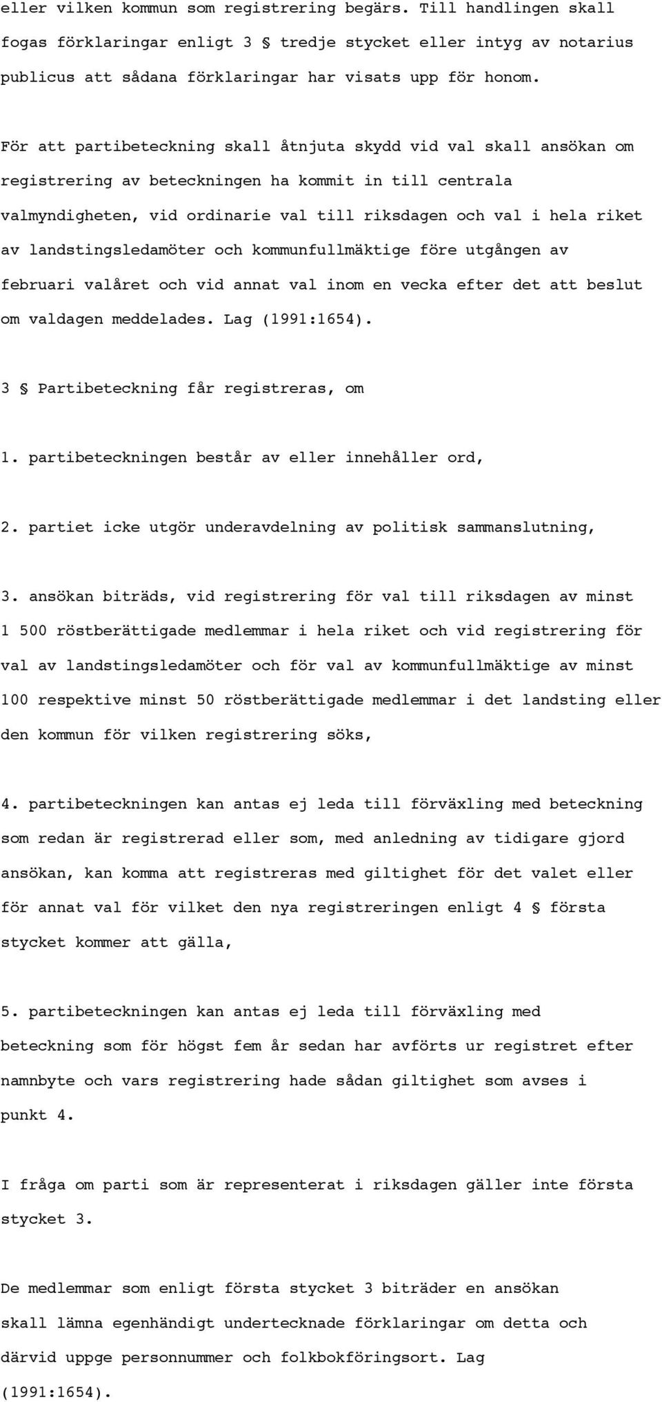 landstingsledamöter och kommunfullmäktige före utgången av februari valåret och vid annat val inom en vecka efter det att beslut om valdagen meddelades. Lag (1991:1654).