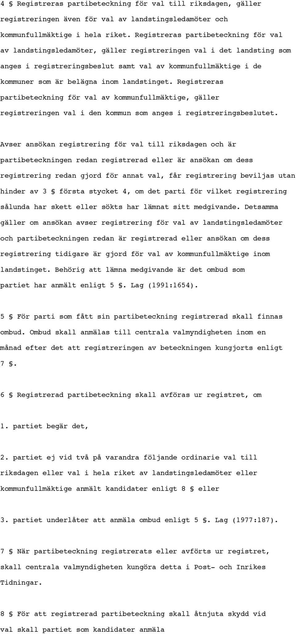 landstinget. Registreras partibeteckning för val av kommunfullmäktige, gäller registreringen val i den kommun som anges i registreringsbeslutet.