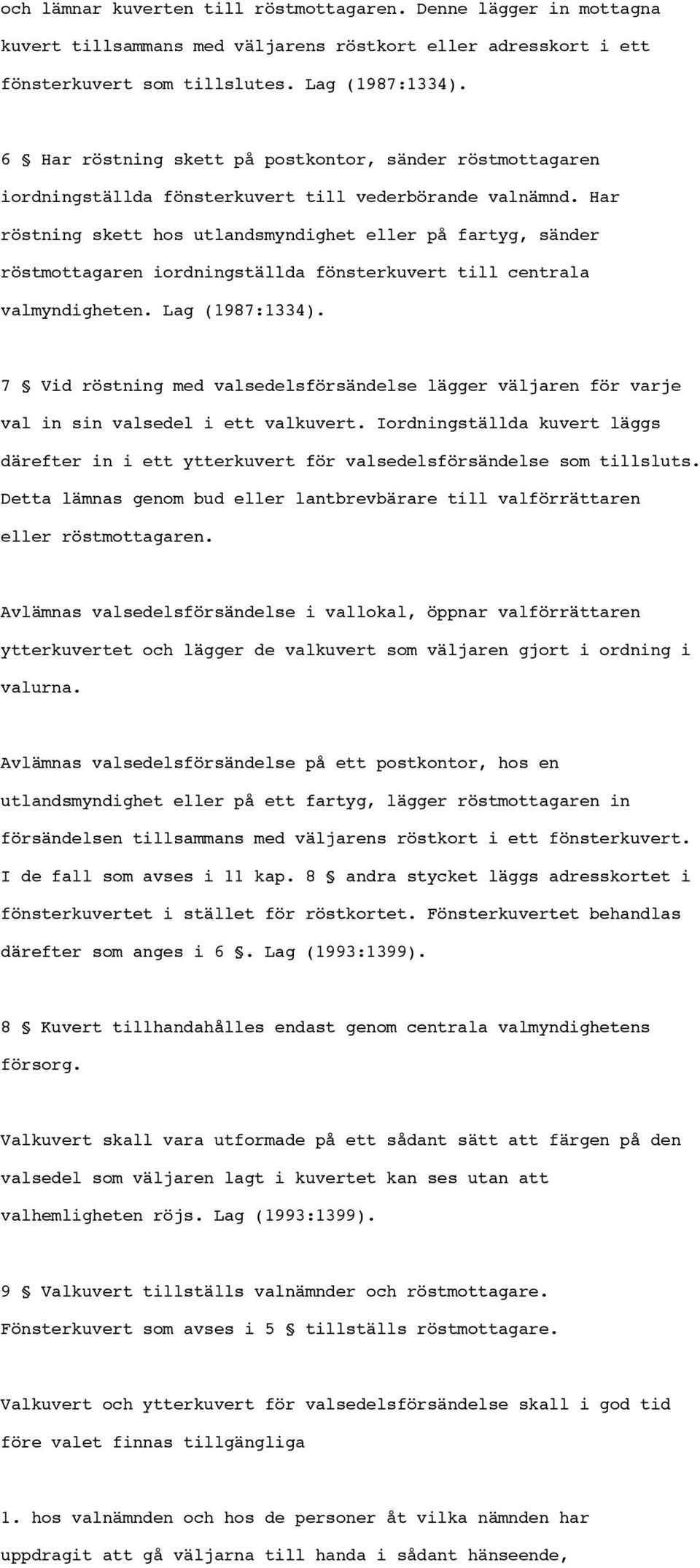 Har röstning skett hos utlandsmyndighet eller på fartyg, sänder röstmottagaren iordningställda fönsterkuvert till centrala valmyndigheten. Lag (1987:1334).