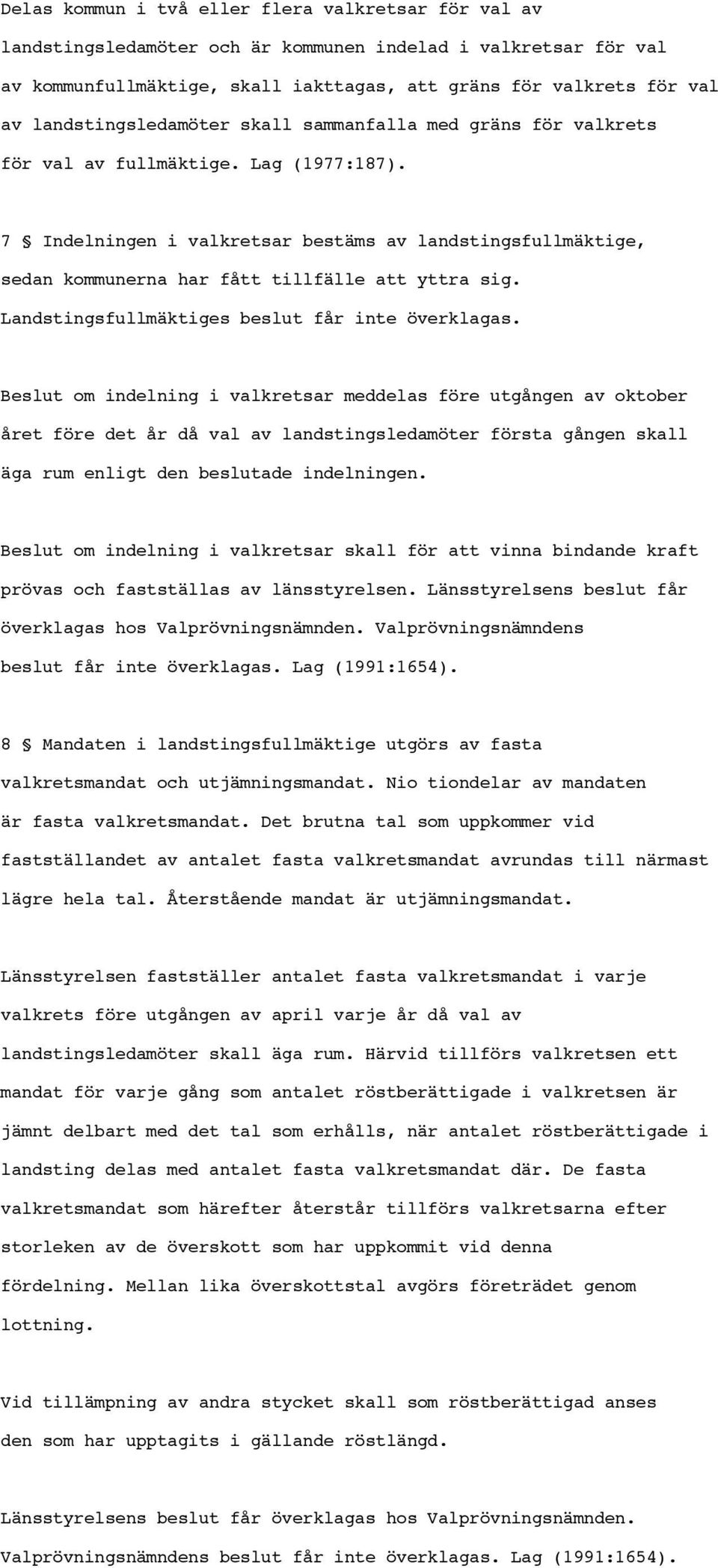 7 Indelningen i valkretsar bestäms av landstingsfullmäktige, sedan kommunerna har fått tillfälle att yttra sig. Landstingsfullmäktiges beslut får inte överklagas.