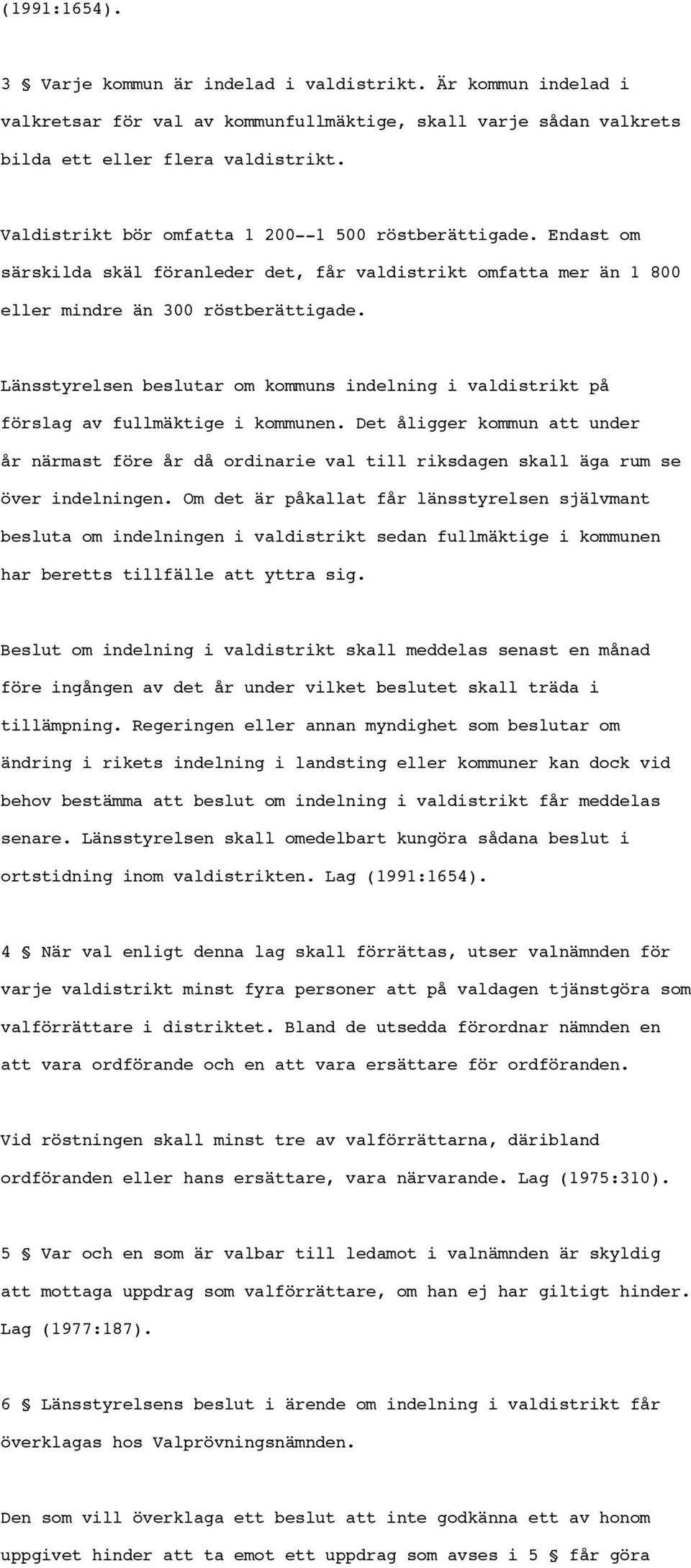 Länsstyrelsen beslutar om kommuns indelning i valdistrikt på förslag av fullmäktige i kommunen.