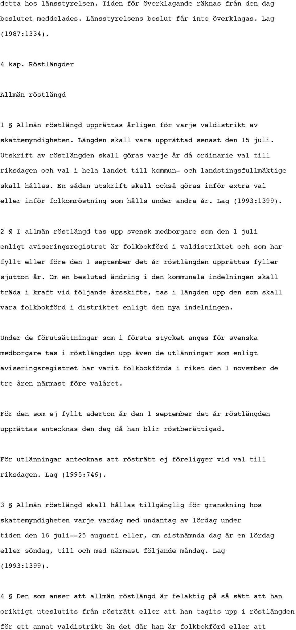 Utskrift av röstlängden skall göras varje år då ordinarie val till riksdagen och val i hela landet till kommun- och landstingsfullmäktige skall hållas.