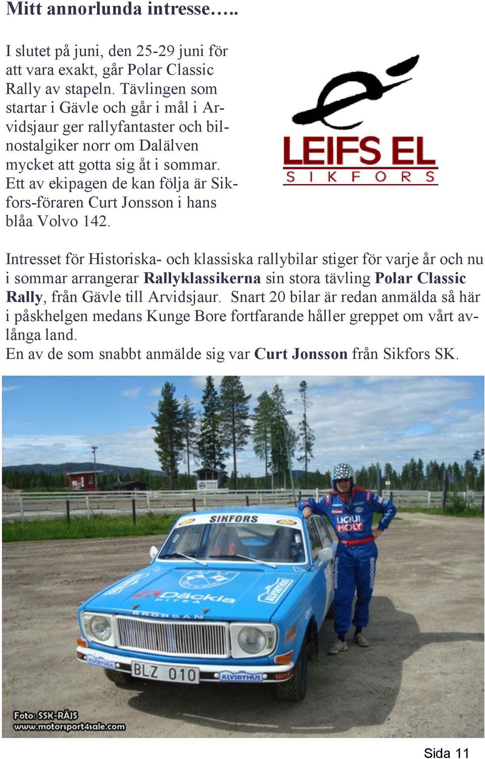 Ett av ekipagen de kan följa är Sikfors-föraren Curt Jonsson i hans blåa Volvo 142.