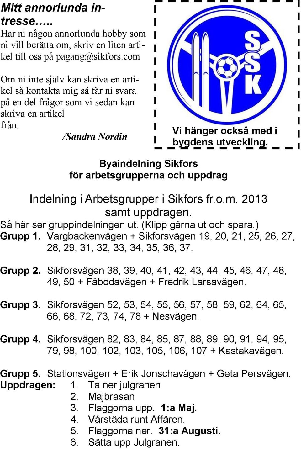 Sida 20 Byaindelning Sikfors för arbetsgrupperna och uppdrag Indelning i Arbetsgrupper i Sikfors fr.o.m. 2013 samt uppdragen. Så här ser gruppindelningen ut. (Klipp gärna ut och spara.) Grupp 1.