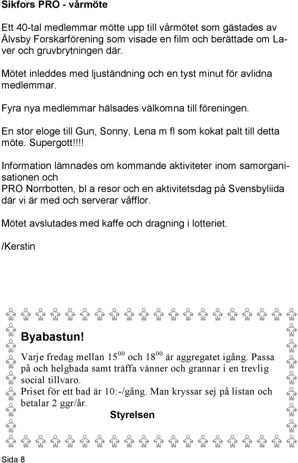 Supergott!!!! Information lämnades om kommande aktiviteter inom samorganisationen och PRO Norrbotten, bl a resor och en aktivitetsdag på Svensbyliida där vi är med och serverar våfflor.