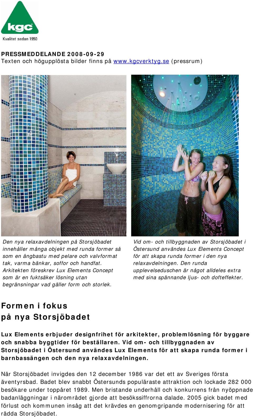 Arkitekten föreskrev Lux Elements Concept som är en fuktsäker lösning utan begränsningar vad gäller form och storlek.