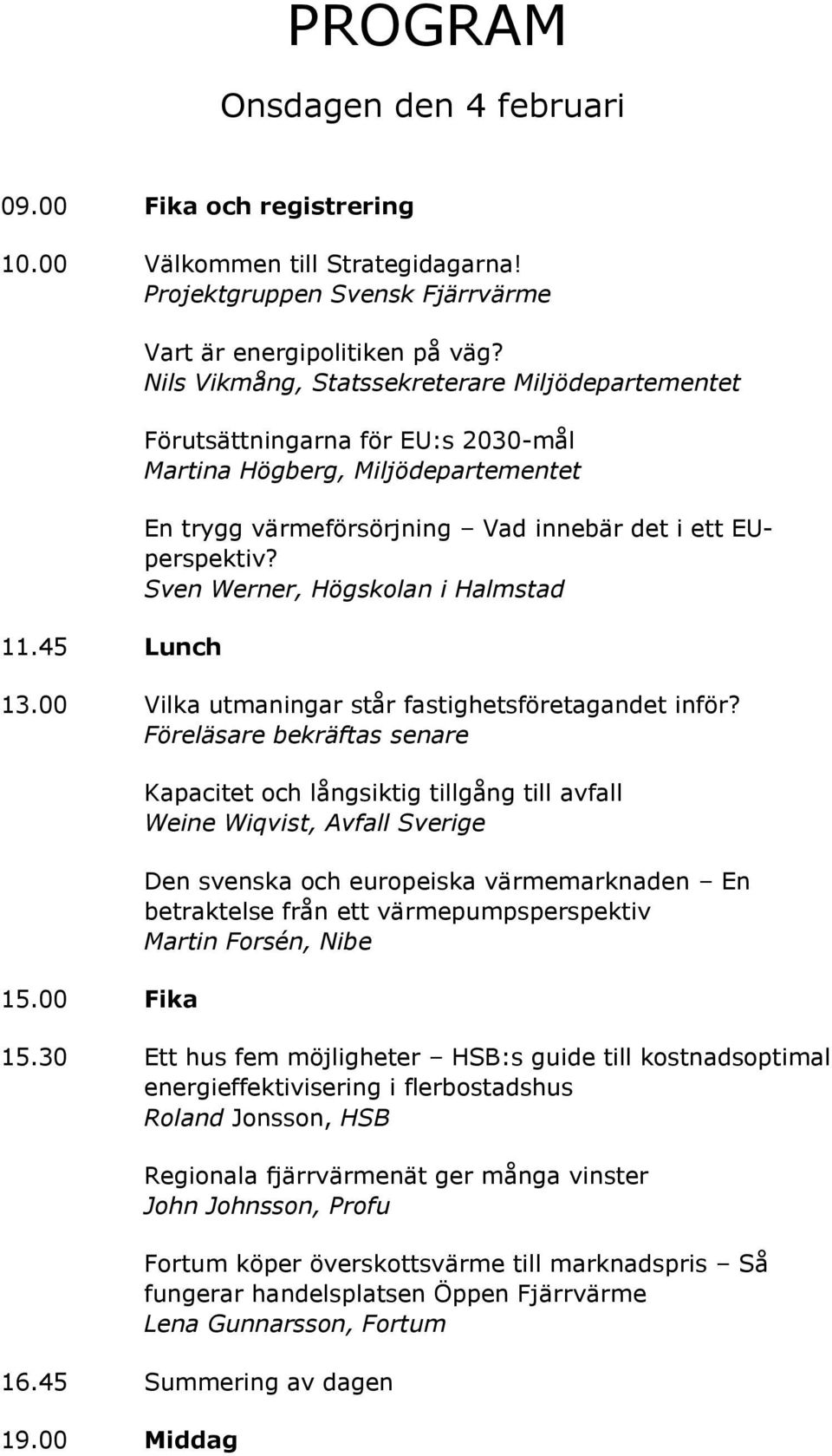 Sven Werner, Högskolan i Halmstad 13.00 Vilka utmaningar står fastighetsföretagandet inför? 15.