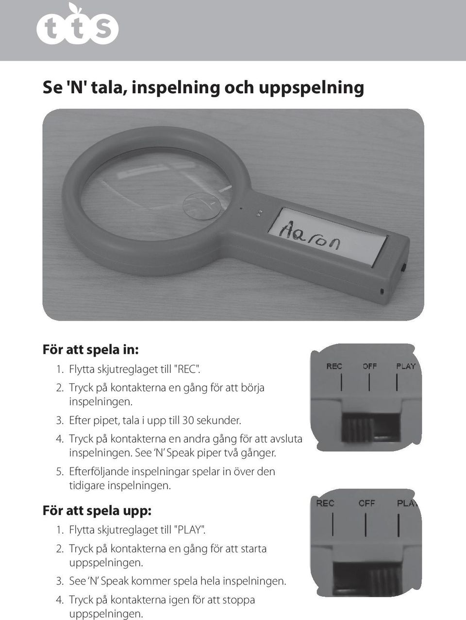 Tryck på kontakterna en andra gång för att avsluta inspelningen. See N Speak piper två gånger. 5.