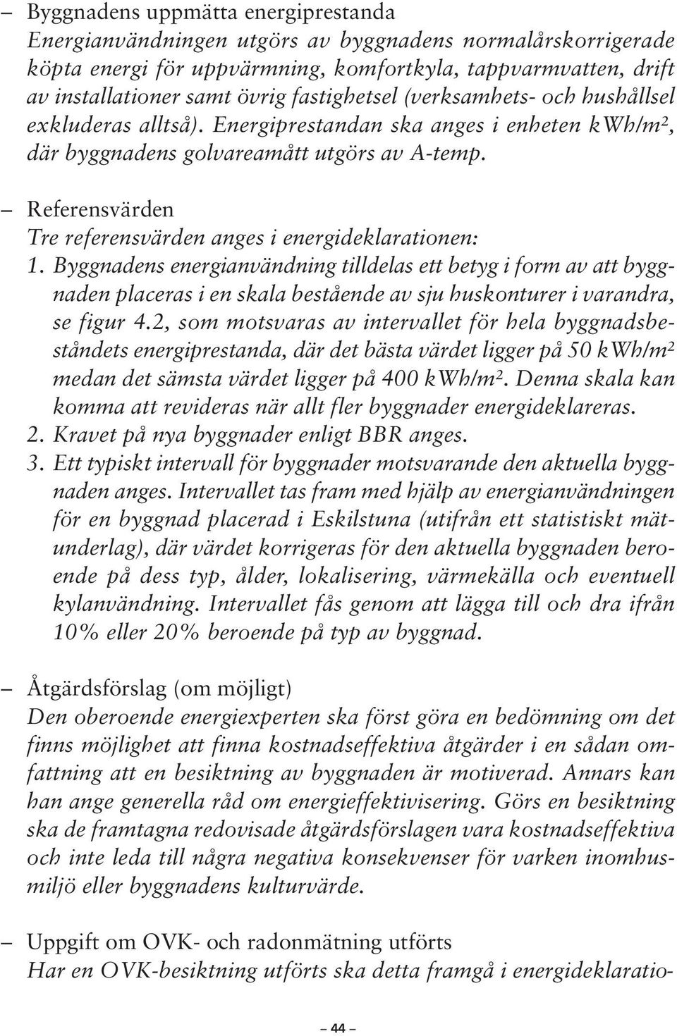 Referensvärden Tre referensvärden anges i energideklarationen: 1.