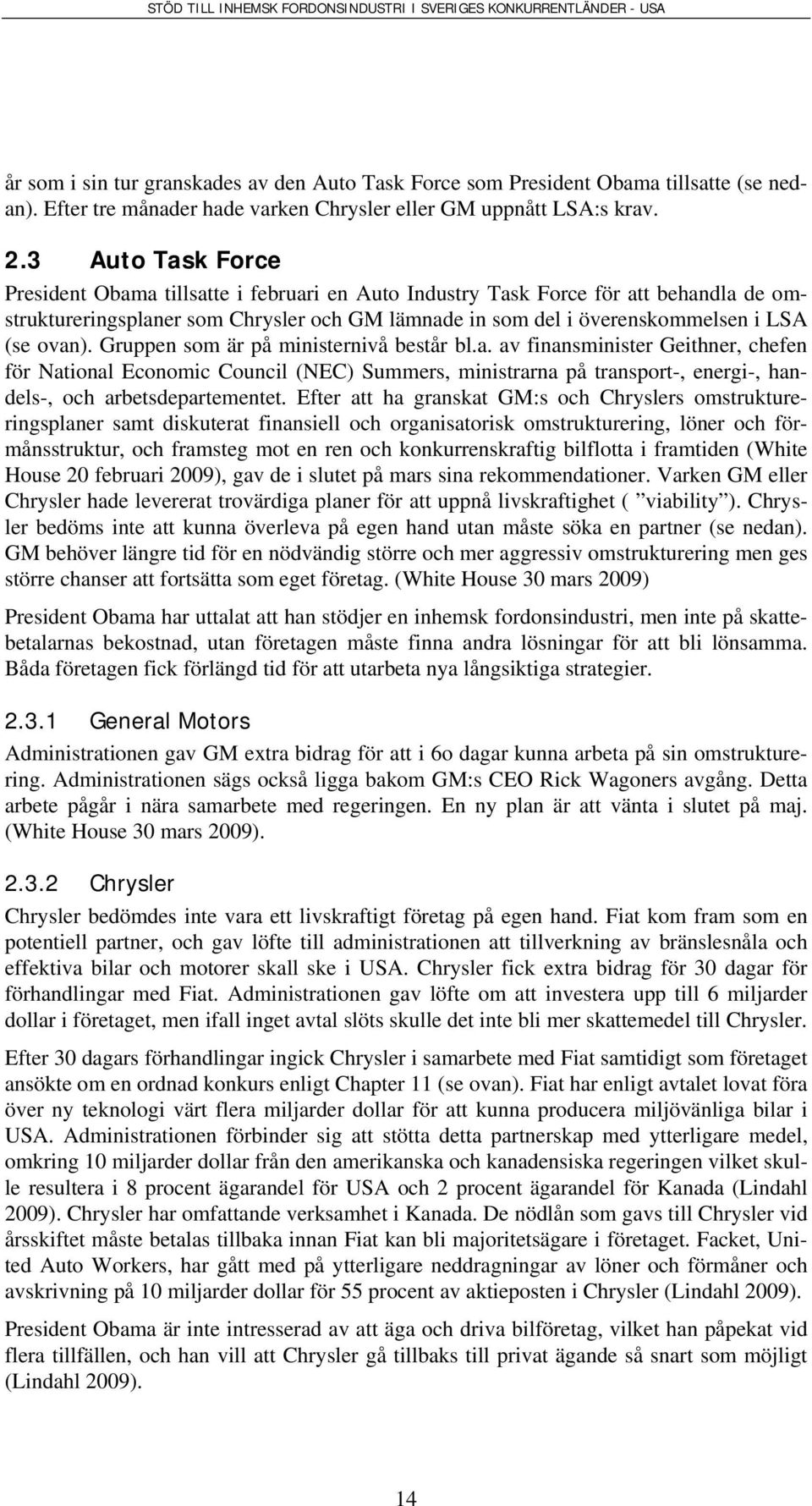 3 Auto Task Force President Obama tillsatte i februari en Auto Industry Task Force för att behandla de omstruktureringsplaner som Chrysler och GM lämnade in som del i överenskommelsen i LSA (se ovan).