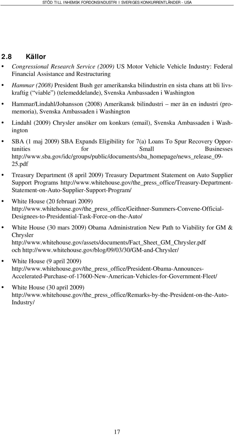 chans att bli livskraftig ( viable ) (telemeddelande), Svenska Ambassaden i Washington Hammar/Lindahl/Johansson (2008) Amerikansk bilindustri mer än en industri (promemoria), Svenska Ambassaden i