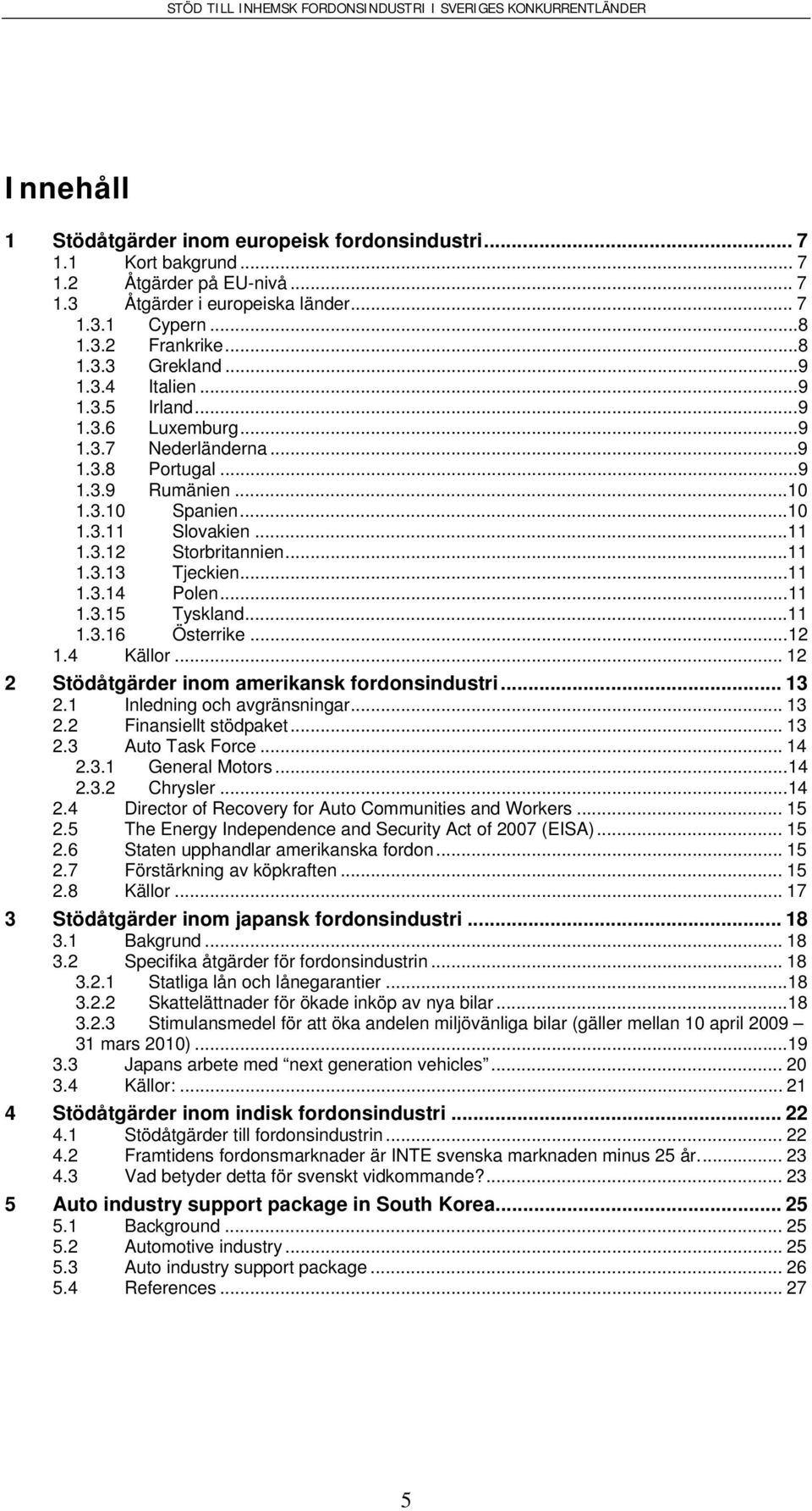 ..11 1.3.12 Storbritannien...11 1.3.13 Tjeckien...11 1.3.14 Polen...11 1.3.15 Tyskland...11 1.3.16 Österrike...12 1.4 Källor... 12 2 Stödåtgärder inom amerikansk fordonsindustri... 13 2.