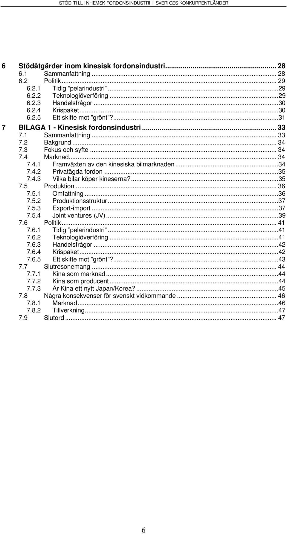 .. 34 7.4.1 Framväxten av den kinesiska bilmarknaden...34 7.4.2 Privatägda fordon...35 7.4.3 Vilka bilar köper kineserna?...35 7.5 Produktion... 36 7.5.1 Omfattning...36 7.5.2 Produktionsstruktur.