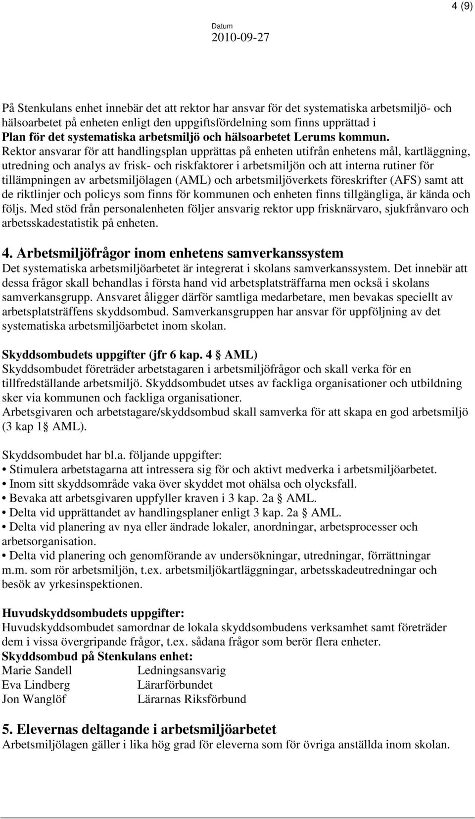 Rektor ansvarar för att handlingsplan upprättas på enheten utifrån enhetens mål, kartläggning, utredning och analys av frisk- och riskfaktorer i arbetsmiljön och att interna rutiner för tillämpningen