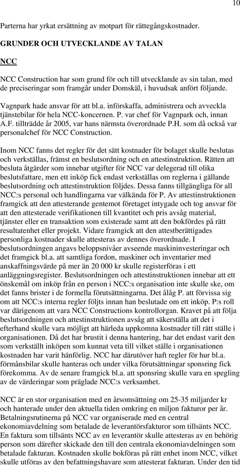 Vagnpark hade ansvar för att bl.a. införskaffa, administrera och avveckla tjänstebilar för hela NCC-koncernen. P. var chef för Vagnpark och, innan A.F.