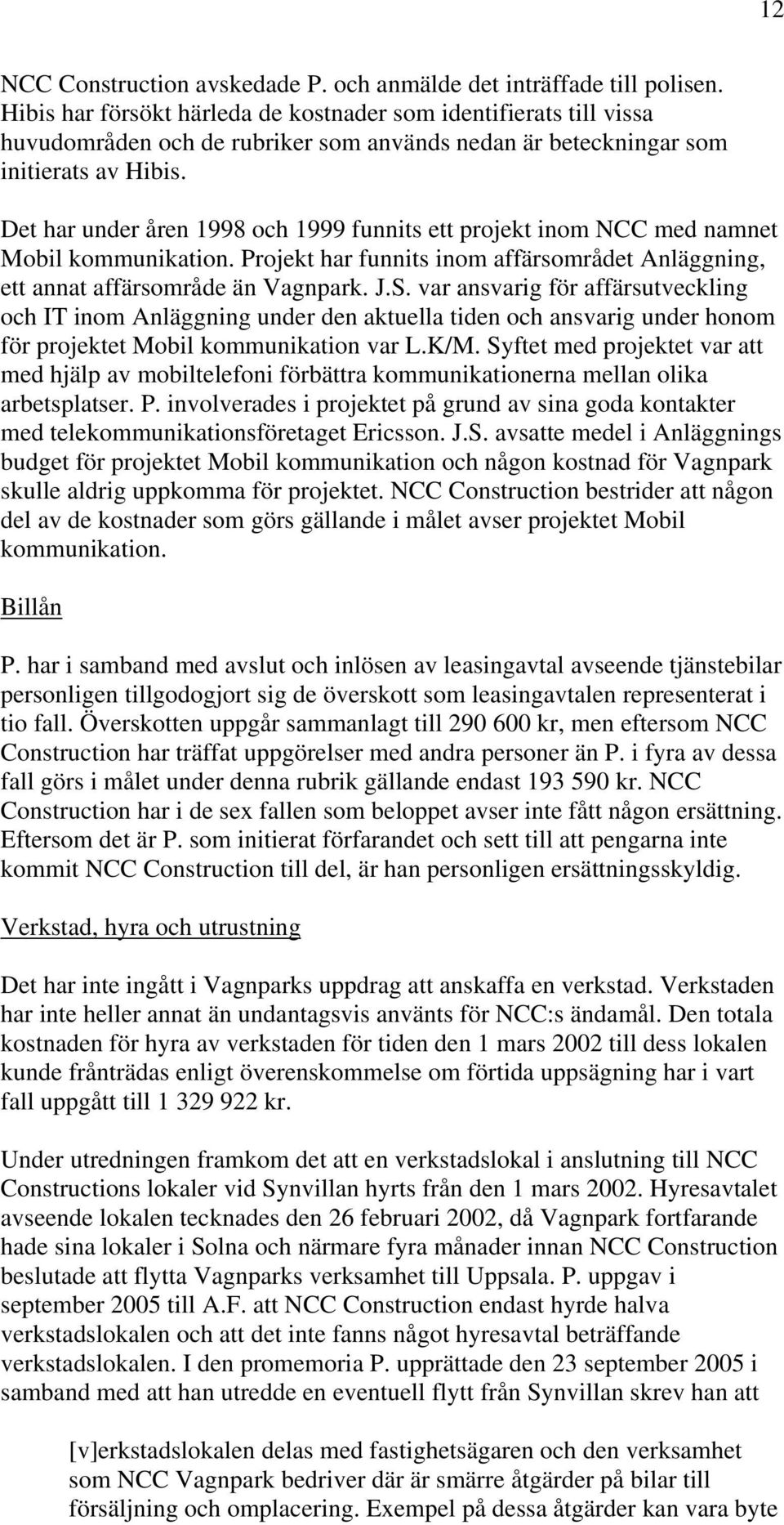 Det har under åren 1998 och 1999 funnits ett projekt inom NCC med namnet Mobil kommunikation. Projekt har funnits inom affärsområdet Anläggning, ett annat affärsområde än Vagnpark. J.S.