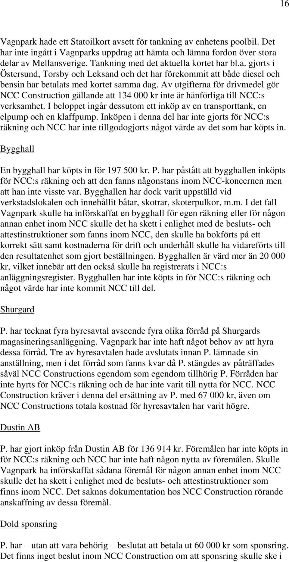 Av utgifterna för drivmedel gör NCC Construction gällande att 134 000 kr inte är hänförliga till NCC:s verksamhet. I beloppet ingår dessutom ett inköp av en transporttank, en elpump och en klaffpump.