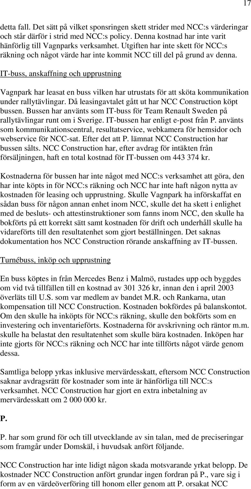 IT-buss, anskaffning och upprustning Vagnpark har leasat en buss vilken har utrustats för att sköta kommunikation under rallytävlingar. Då leasingavtalet gått ut har NCC Construction köpt bussen.