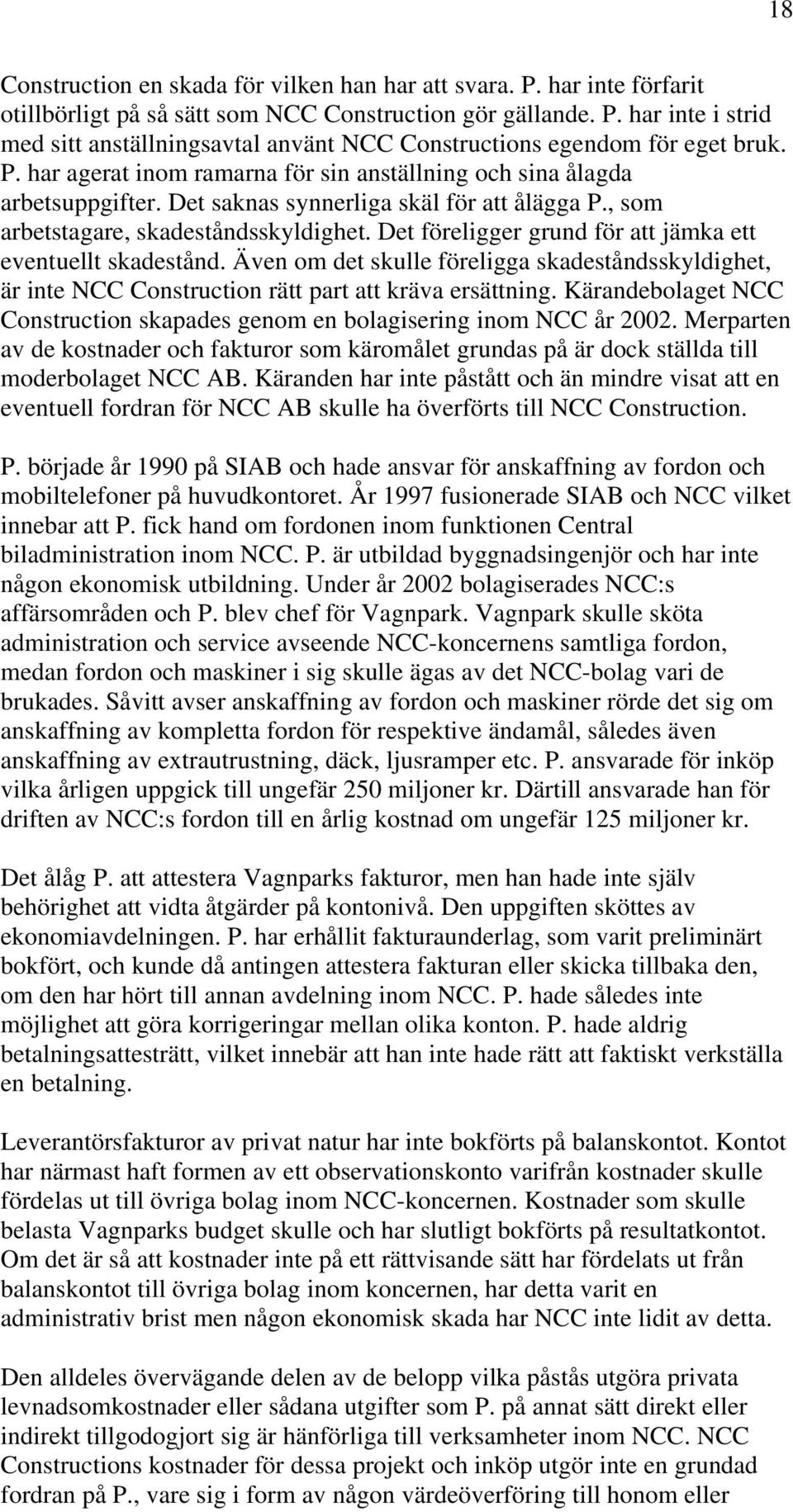 Det föreligger grund för att jämka ett eventuellt skadestånd. Även om det skulle föreligga skadeståndsskyldighet, är inte NCC Construction rätt part att kräva ersättning.