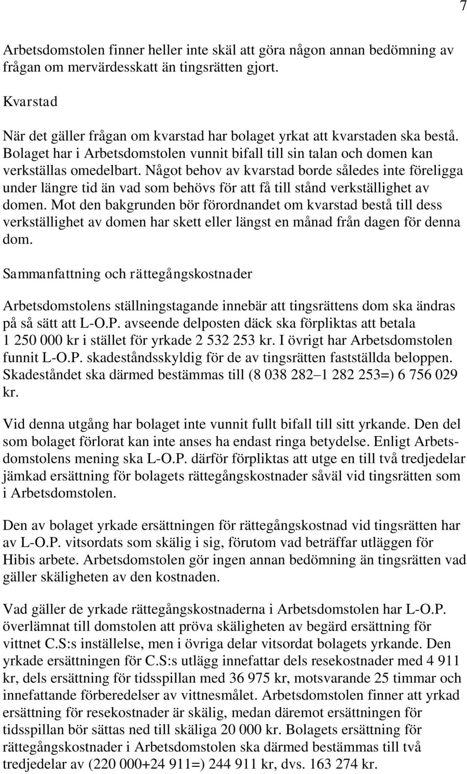 Något behov av kvarstad borde således inte föreligga under längre tid än vad som behövs för att få till stånd verkställighet av domen.