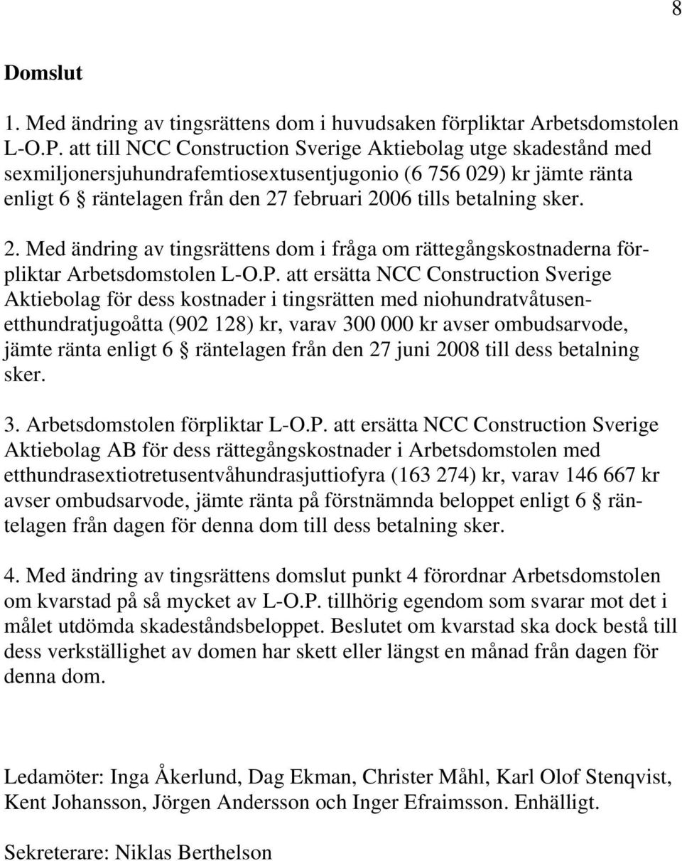 sker. 2. Med ändring av tingsrättens dom i fråga om rättegångskostnaderna förpliktar Arbetsdomstolen L-O.P.