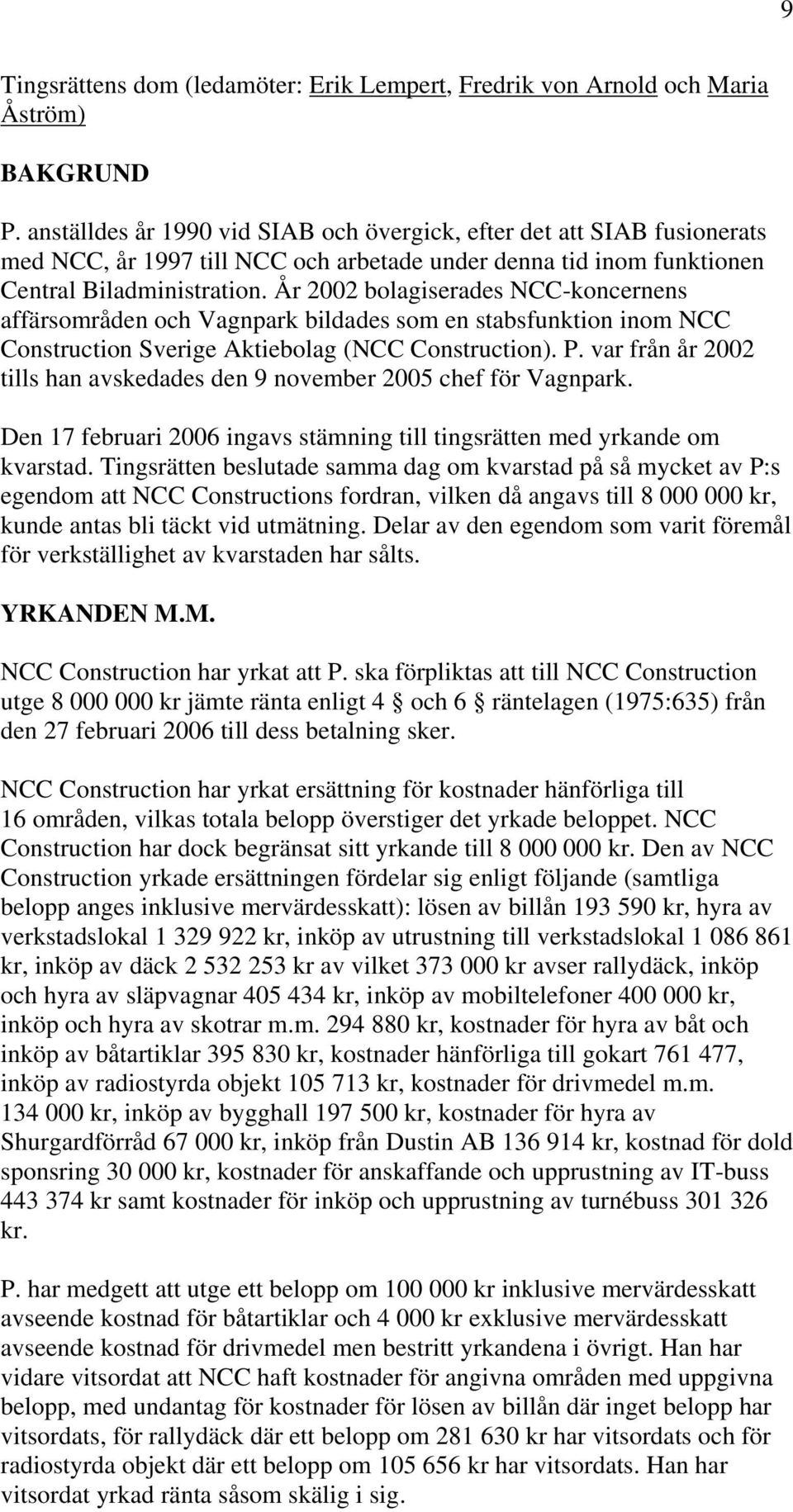 År 2002 bolagiserades NCC-koncernens affärsområden och Vagnpark bildades som en stabsfunktion inom NCC Construction Sverige Aktiebolag (NCC Construction). P.