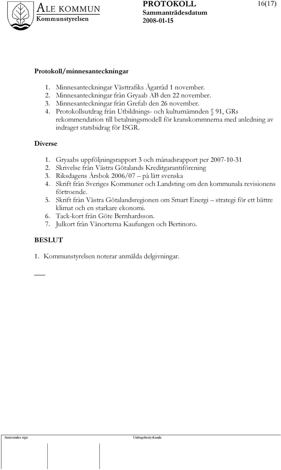 Gryaabs uppföljningsrapport 3 och månadsrapport per 2007-10-31 2. Skrivelse från Västra Götalands Kreditgarantiförening 3. Riksdagens Årsbok 2006/07 på lätt svenska 4.