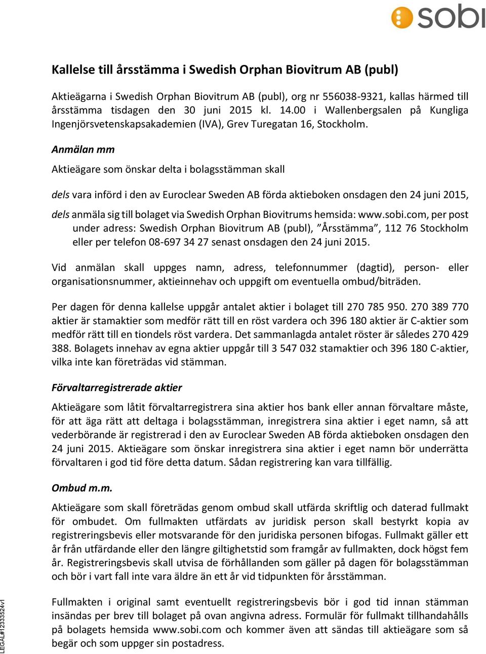 Anmälan mm Aktieägare som önskar delta i bolagsstämman skall dels vara införd i den av Euroclear Sweden AB förda aktieboken onsdagen den 24 juni 2015, dels anmäla sig till bolaget via Swedish Orphan