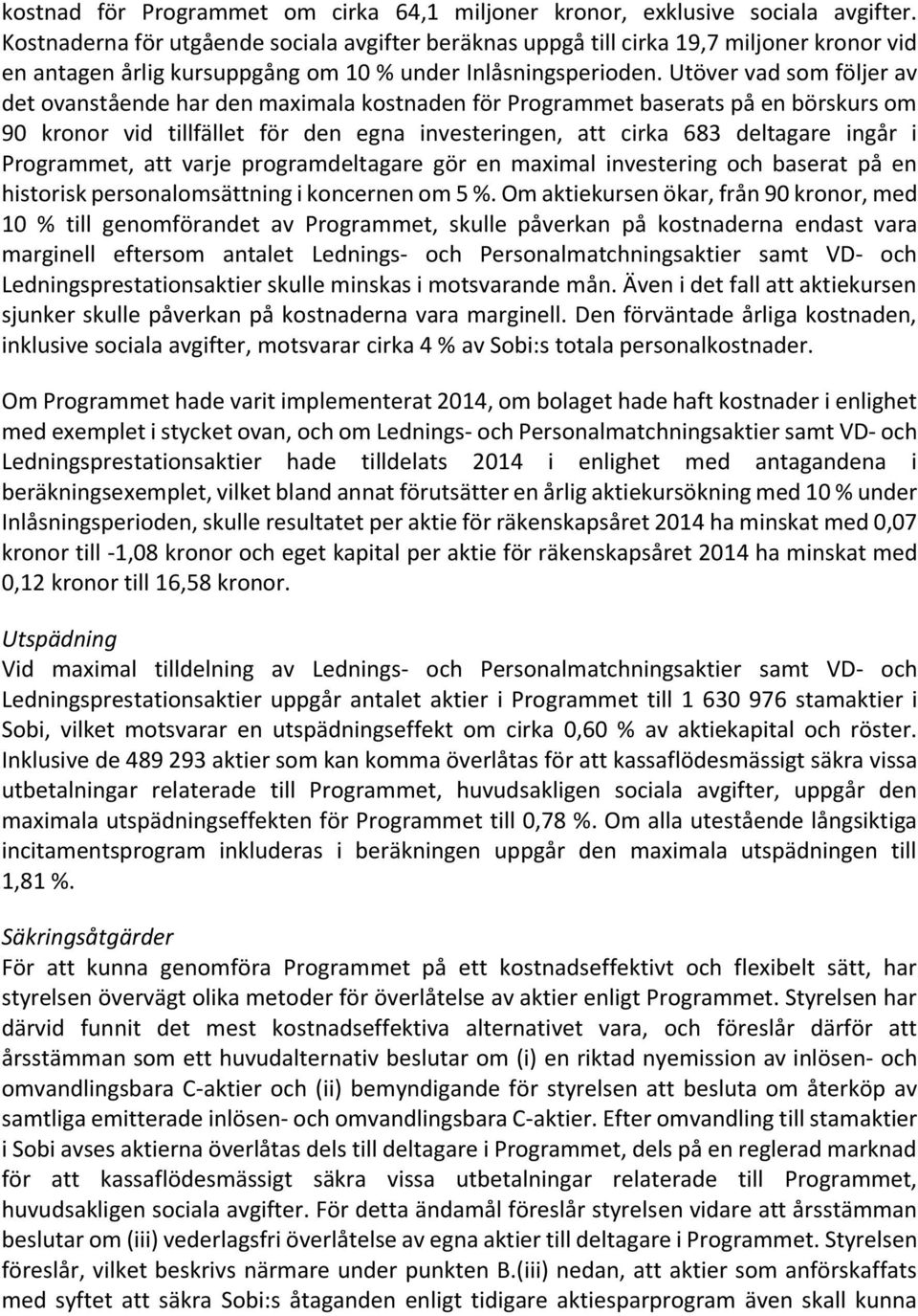 Utöver vad som följer av det ovanstående har den maximala kostnaden för Programmet baserats på en börskurs om 90 kronor vid tillfället för den egna investeringen, att cirka 683 deltagare ingår i