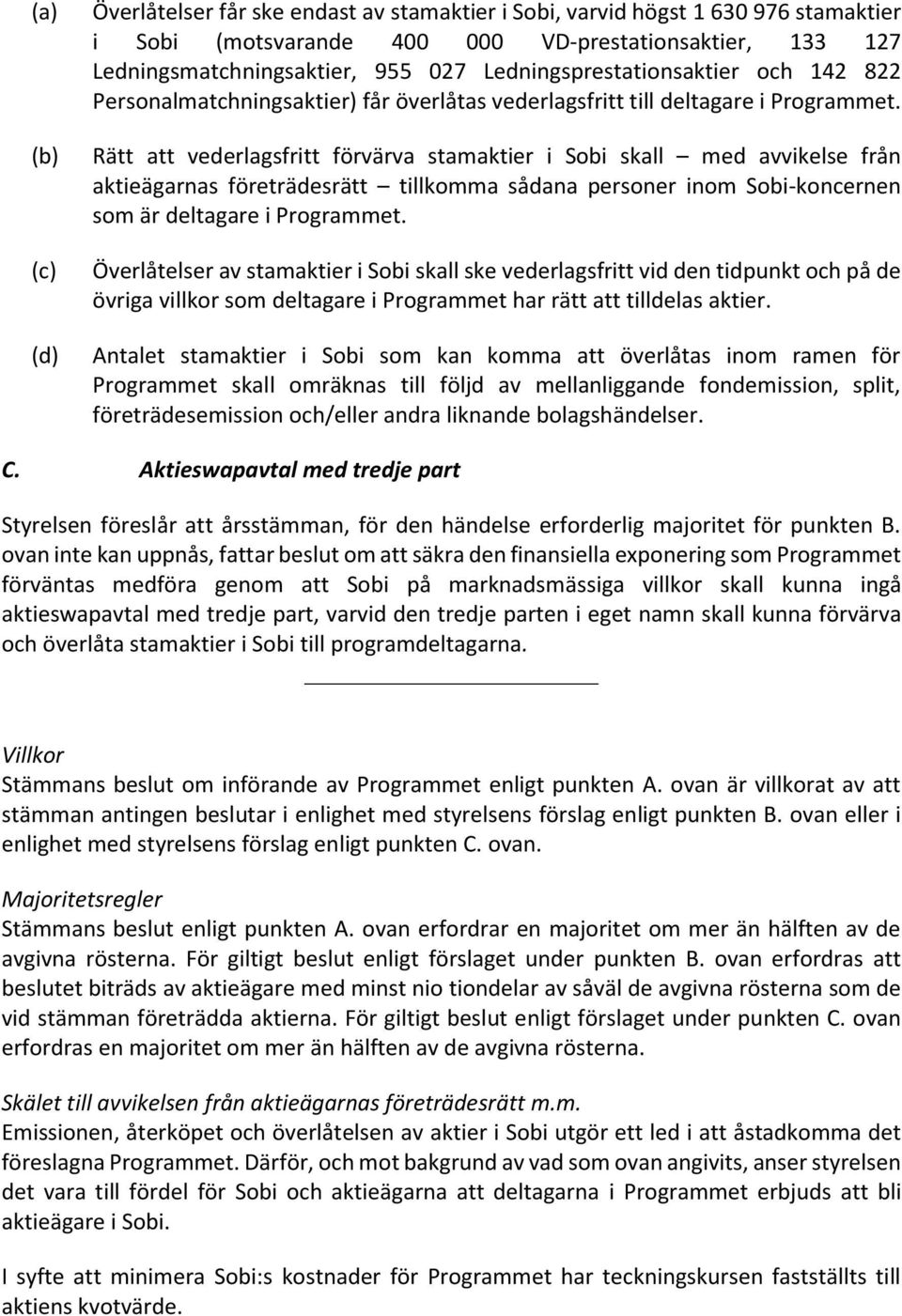 Rätt att vederlagsfritt förvärva stamaktier i Sobi skall med avvikelse från aktieägarnas företrädesrätt tillkomma sådana personer inom Sobi-koncernen som är deltagare i Programmet.