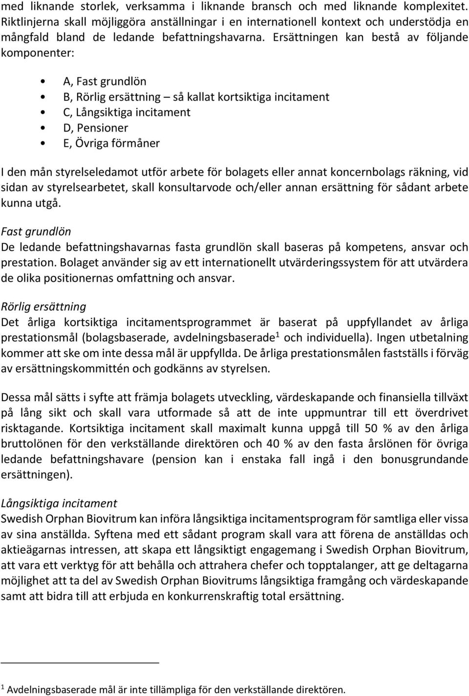 Ersättningen kan bestå av följande komponenter: A, Fast grundlön B, Rörlig ersättning så kallat kortsiktiga incitament C, Långsiktiga incitament D, Pensioner E, Övriga förmåner I den mån