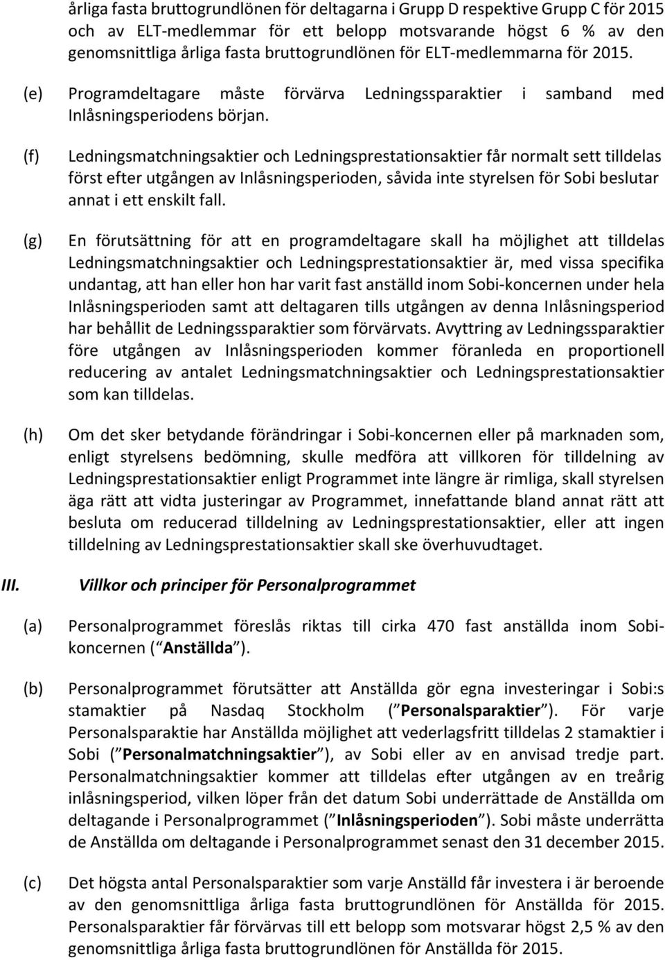 (f) (g) (h) Ledningsmatchningsaktier och Ledningsprestationsaktier får normalt sett tilldelas först efter utgången av Inlåsningsperioden, såvida inte styrelsen för Sobi beslutar annat i ett enskilt