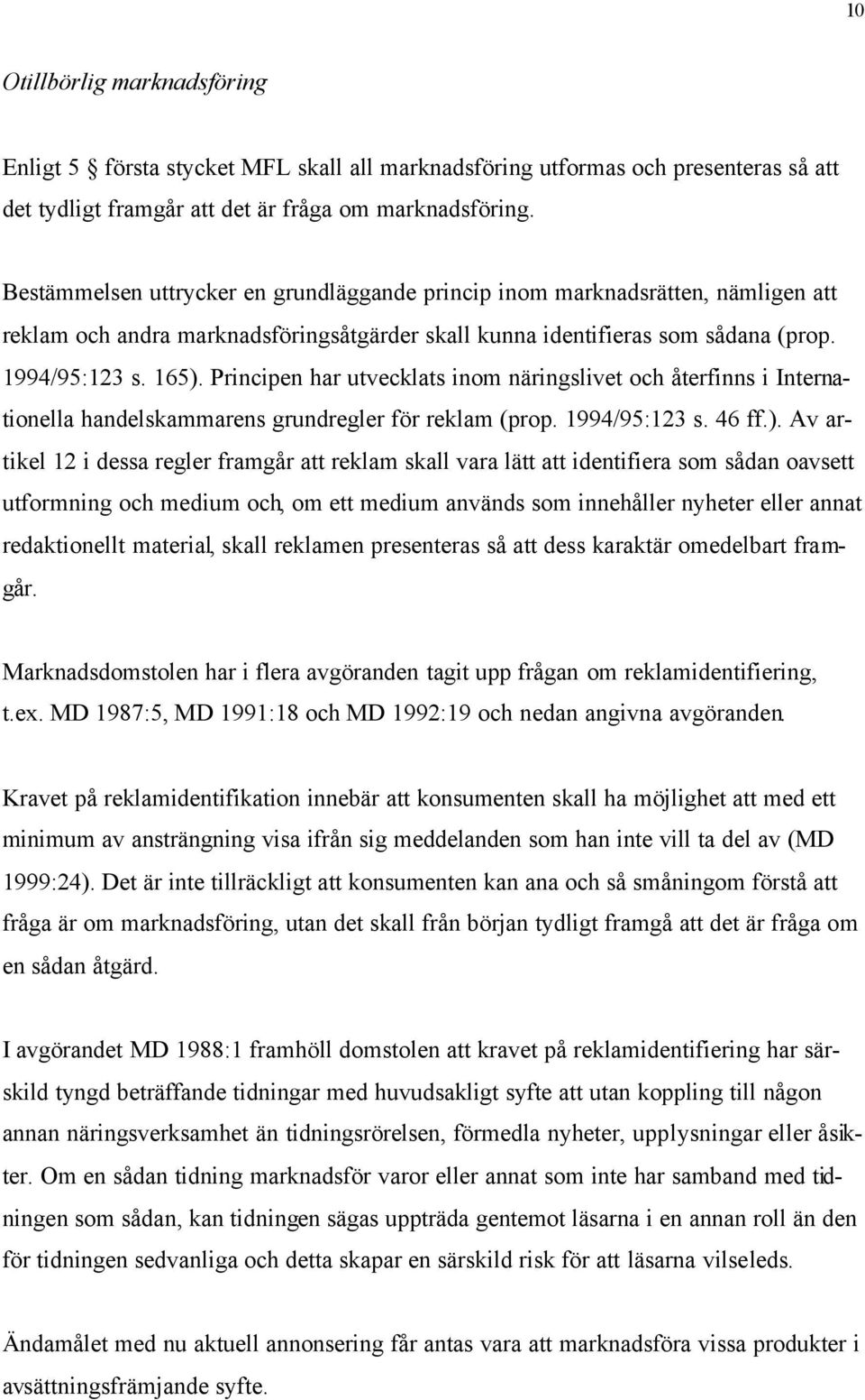 Principen har utvecklats inom näringslivet och återfinns i Internationella handelskammarens grundregler för reklam (prop. 1994/95:123 s. 46 ff.).