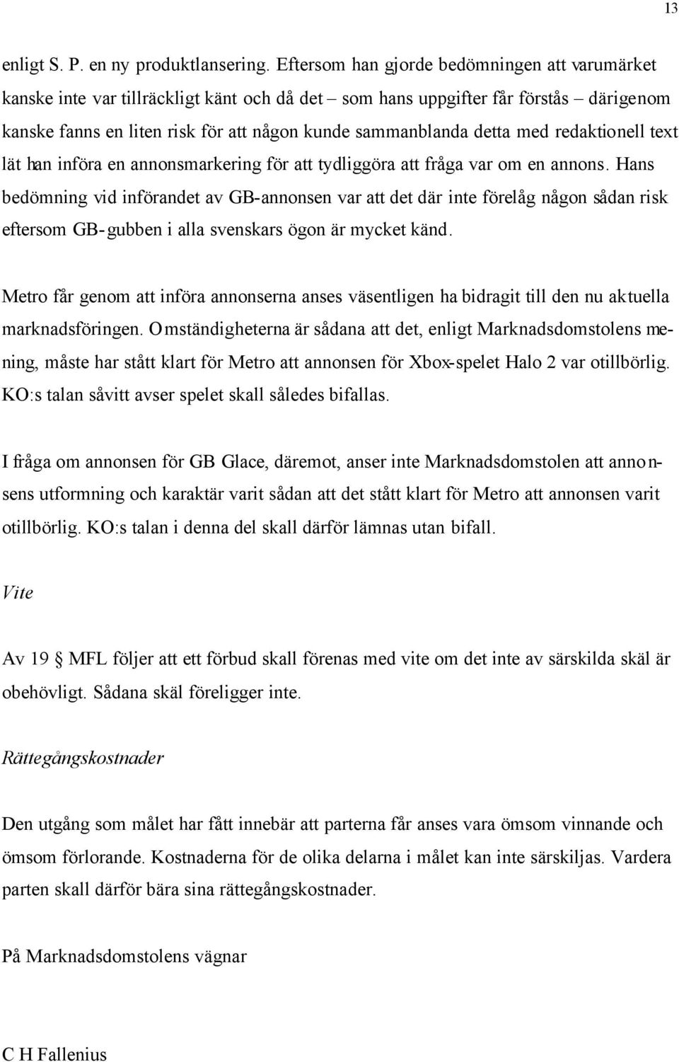 med redaktionell text lät han införa en annonsmarkering för att tydliggöra att fråga var om en annons.