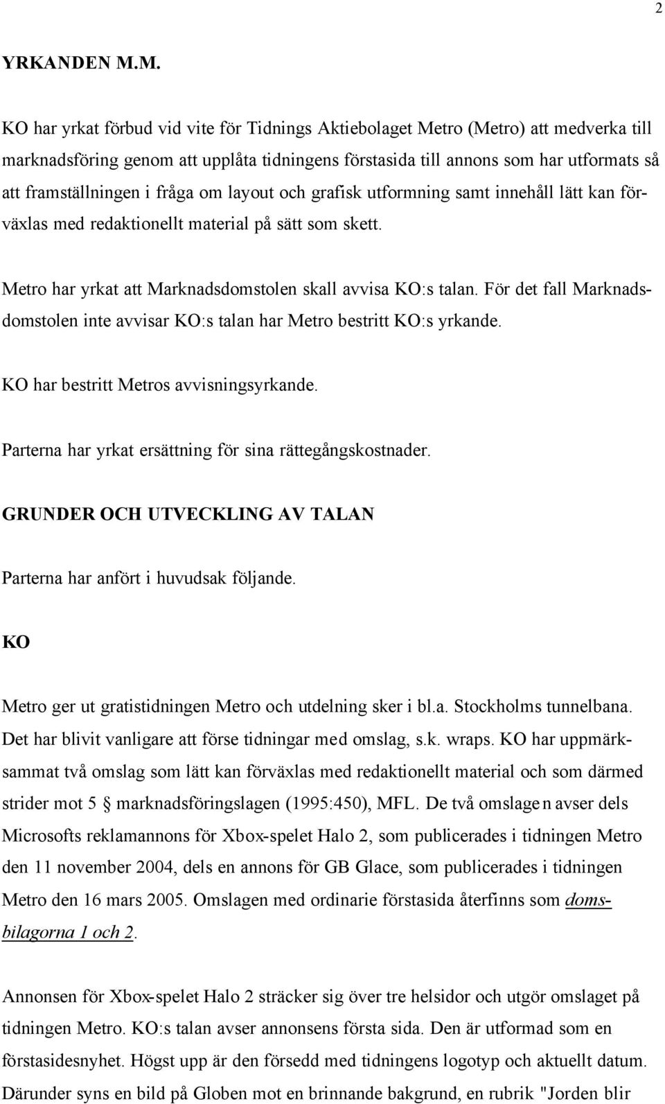 fråga om layout och grafisk utformning samt innehåll lätt kan förväxlas med redaktionellt material på sätt som skett. Metro har yrkat att Marknadsdomstolen skall avvisa KO:s talan.