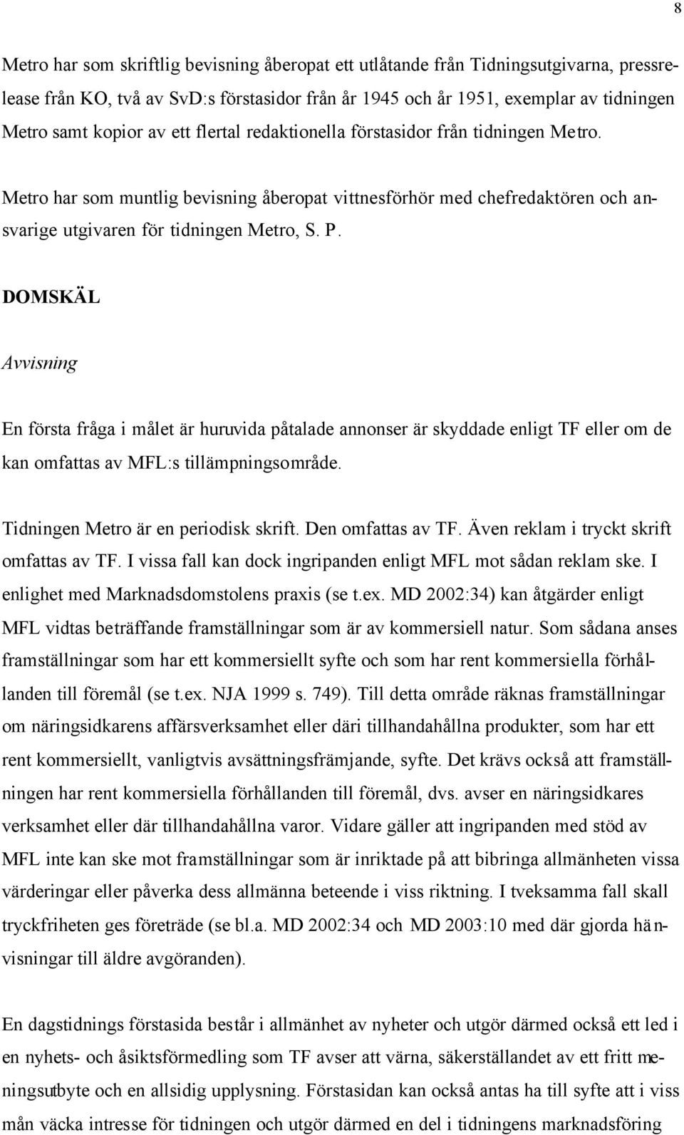 DOMSKÄL Avvisning En första fråga i målet är huruvida påtalade annonser är skyddade enligt TF eller om de kan omfattas av MFL:s tillämpningsområde. Tidningen Metro är en periodisk skrift.