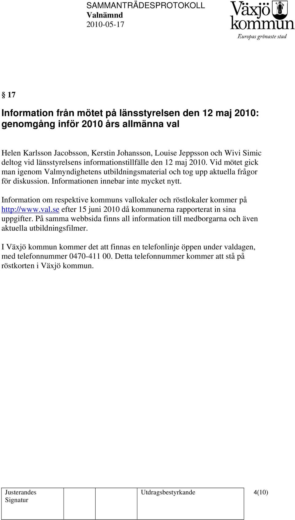 Information om respektive kommuns vallokaler och röstlokaler kommer på http://www.val.se efter 15 juni 2010 då kommunerna rapporterat in sina uppgifter.