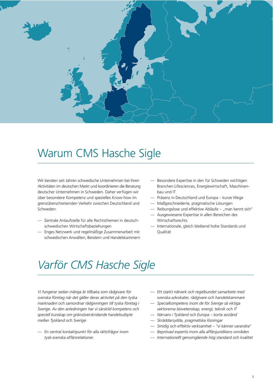 deutschschwedischen Wirtschaftsbeziehungen Enges Netzwerk und regelmäßige Zusammenarbeit mit schwedischen Anwälten, Beratern und Handelskammern Besondere Expertise in den für Schweden wichtigen
