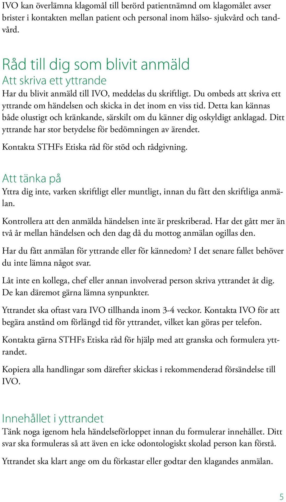 Detta kan kännas både olustigt och kränkande, särskilt om du känner dig oskyldigt anklagad. Ditt yttrande har stor betydelse för bedömningen av ärendet.