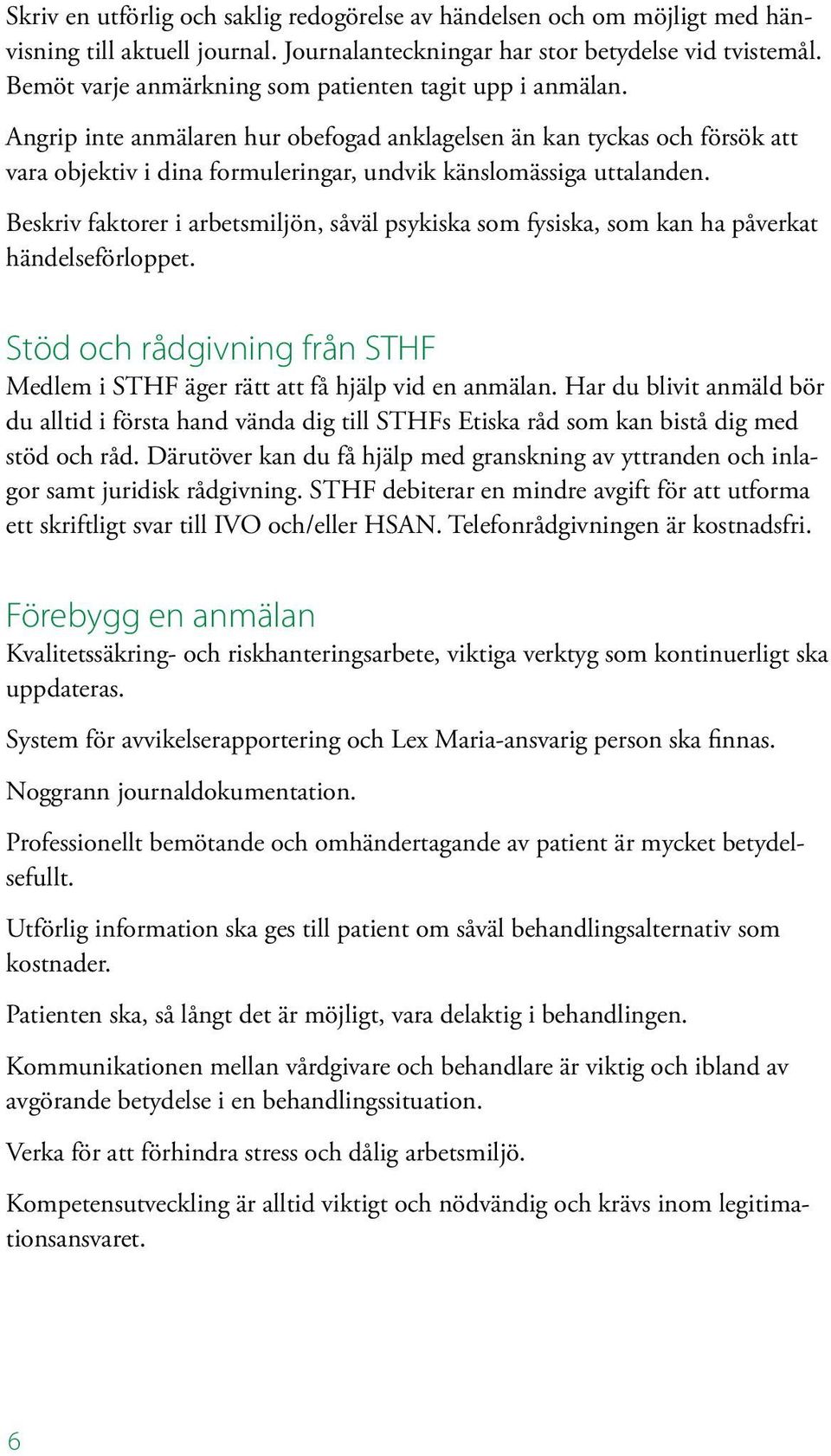 Angrip inte anmälaren hur obefogad anklagelsen än kan tyckas och försök att vara objektiv i dina formuleringar, undvik känslomässiga uttalanden.