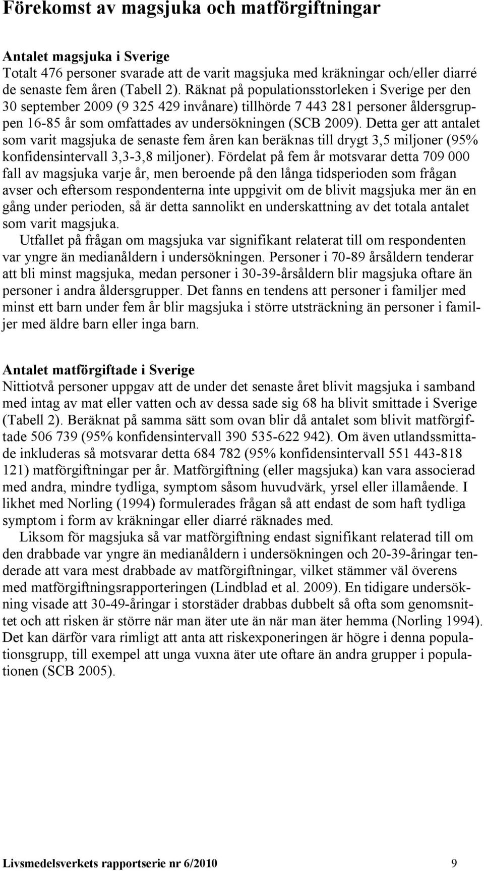 Detta ger att antalet som varit magsjuka de senaste fem åren kan beräknas till drygt 3,5 miljoner (95% konfidensintervall 3,3-3,8 miljoner).