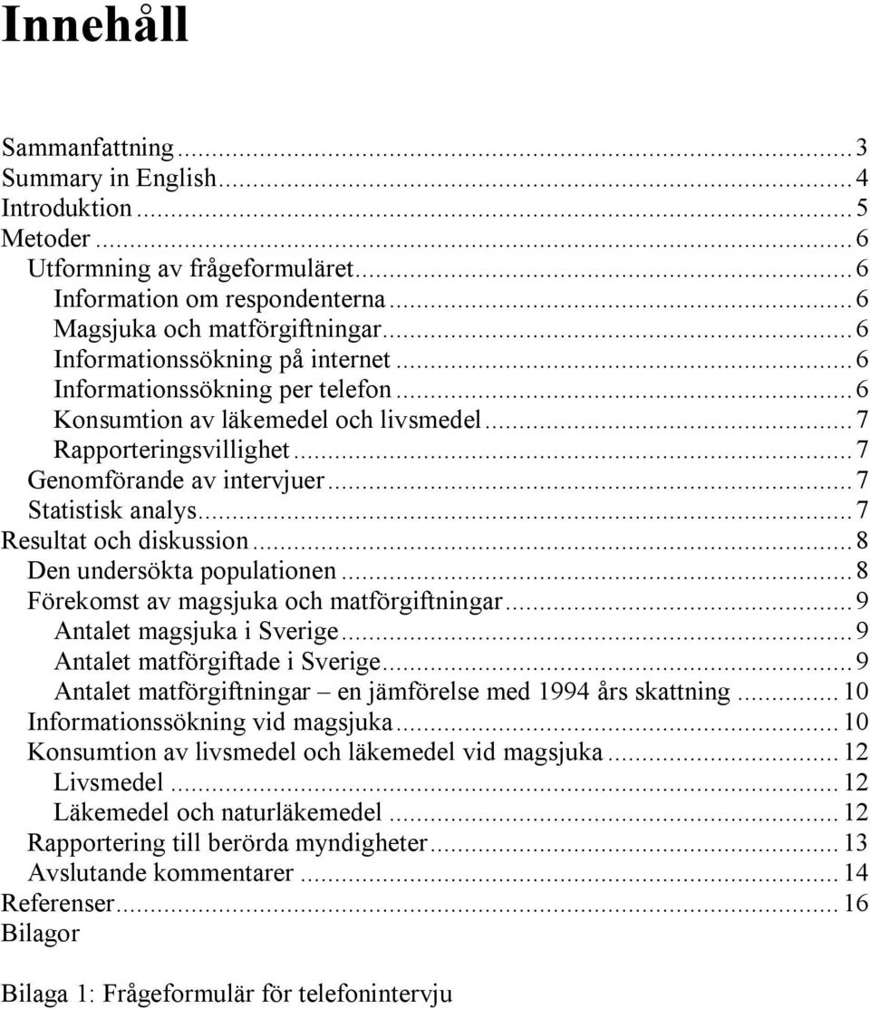 .. 7 Resultat och diskussion... 8 Den undersökta populationen... 8 Förekomst av magsjuka och matförgiftningar... 9 Antalet magsjuka i Sverige... 9 Antalet matförgiftade i Sverige.