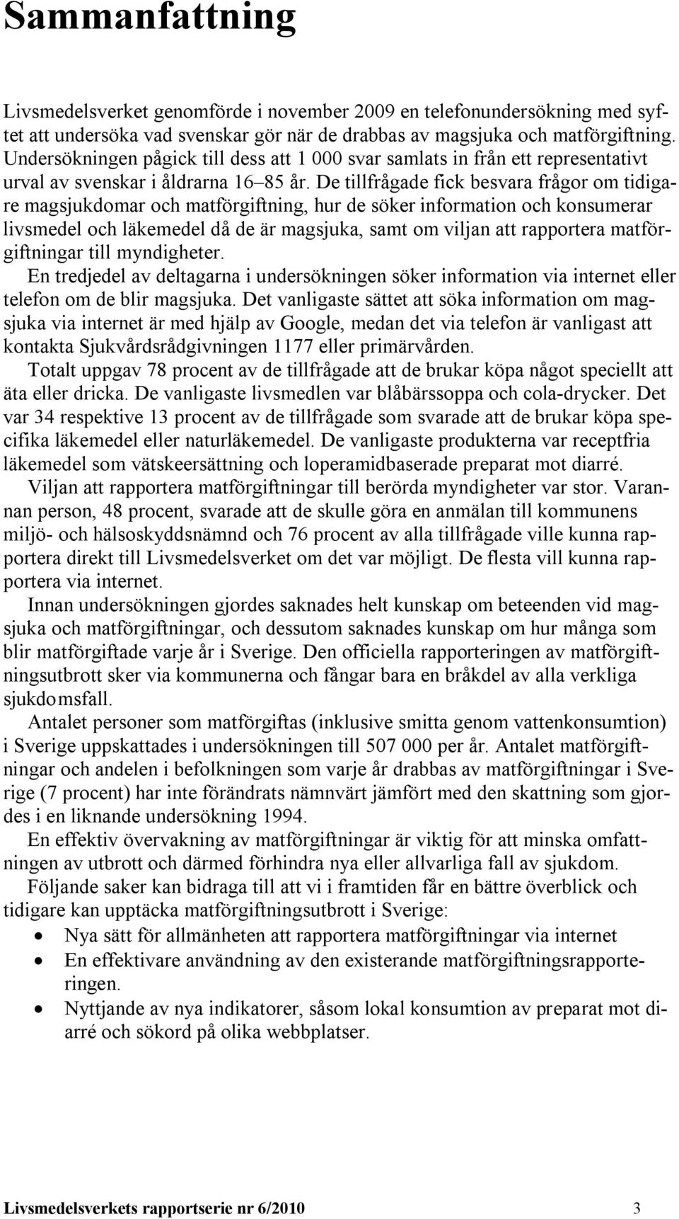 De tillfrågade fick besvara frågor om tidigare magsjukdomar och matförgiftning, hur de söker information och konsumerar livsmedel och läkemedel då de är magsjuka, samt om viljan att rapportera