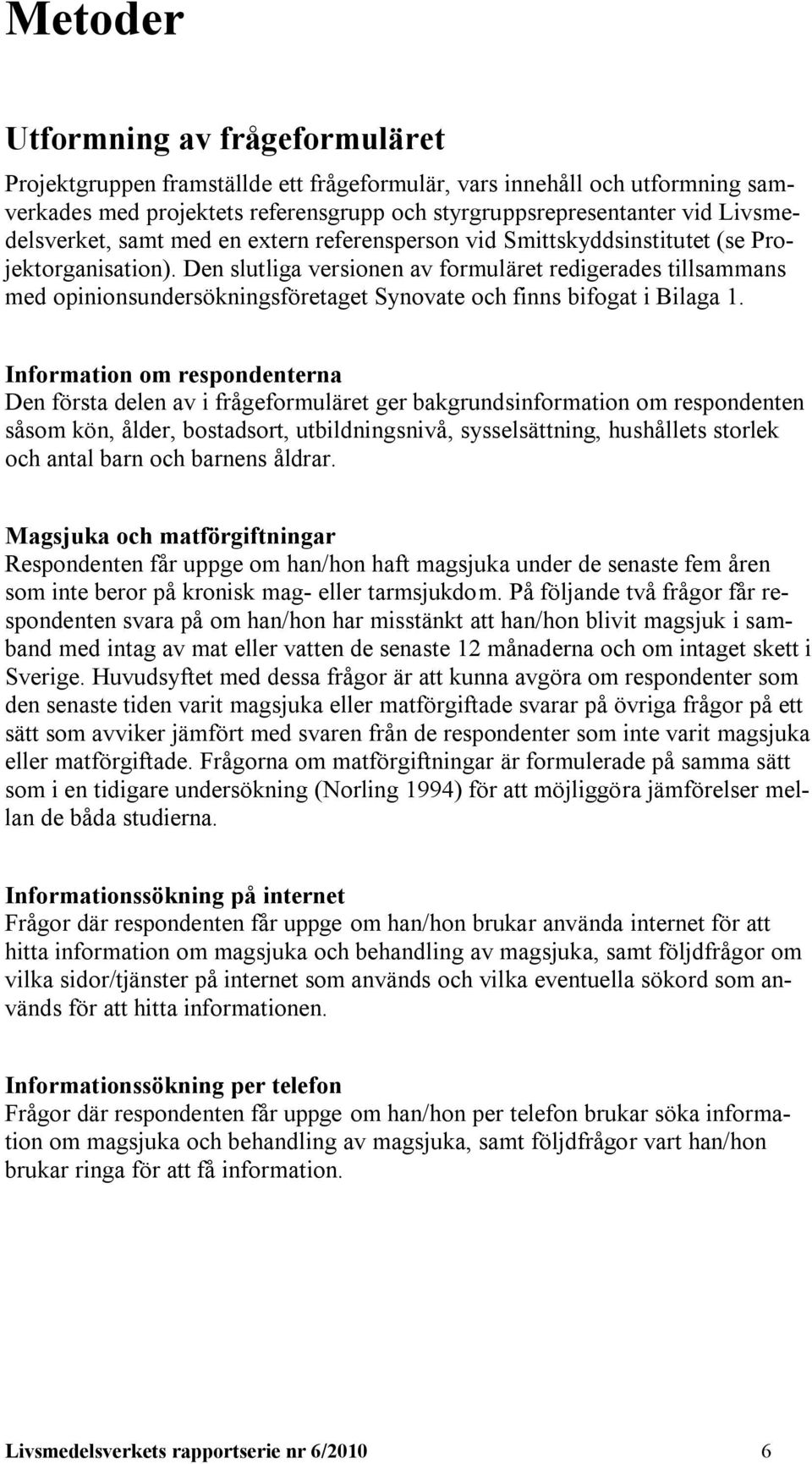 Den slutliga versionen av formuläret redigerades tillsammans med opinionsundersökningsföretaget Synovate och finns bifogat i Bilaga 1.