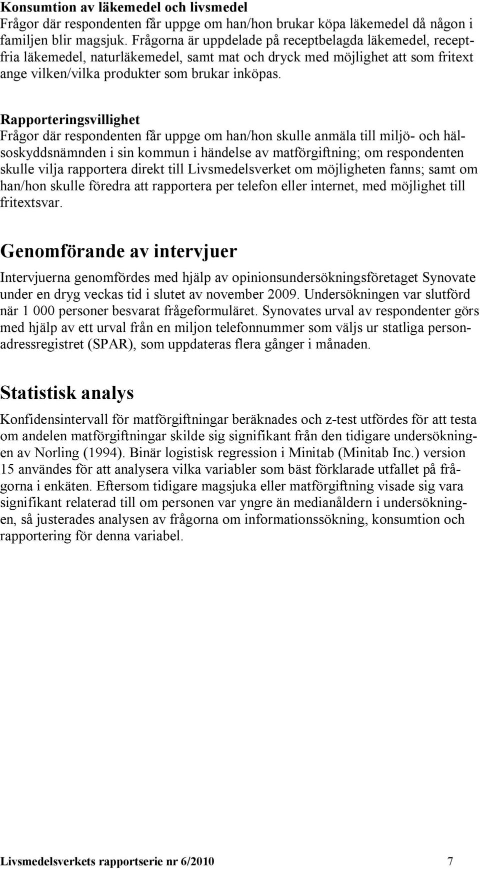 Rapporteringsvillighet Frågor där respondenten får uppge om han/hon skulle anmäla till miljö- och hälsoskyddsnämnden i sin kommun i händelse av matförgiftning; om respondenten skulle vilja rapportera