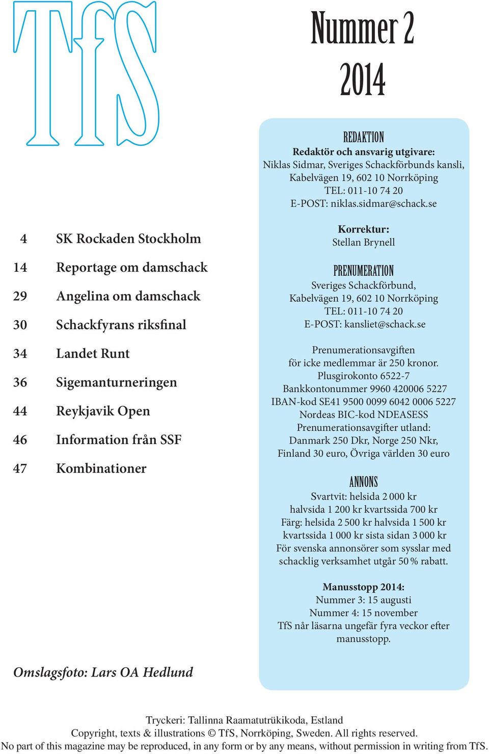 Korrektur: Stellan Brynell PRENUMERATION Sveriges Schackförbund, Kabelvägen 19, 602 10 Norrköping TEL: 011-10 74 20 E-POST: kansliet@schack.se Prenumerationsavgiften för icke medlemmar är 250 kronor.