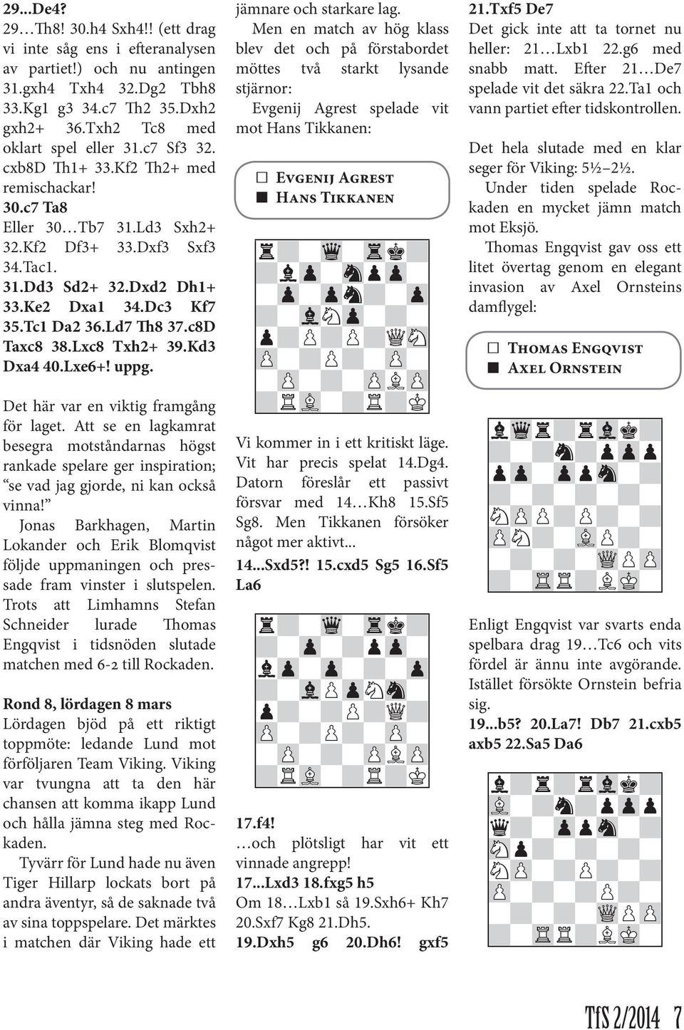 c8D Taxc8 38.Lxc8 Txh2+ 39.Kd3 Dxa4 40.Lxe6+! uppg. Det här var en viktig framgång för laget.