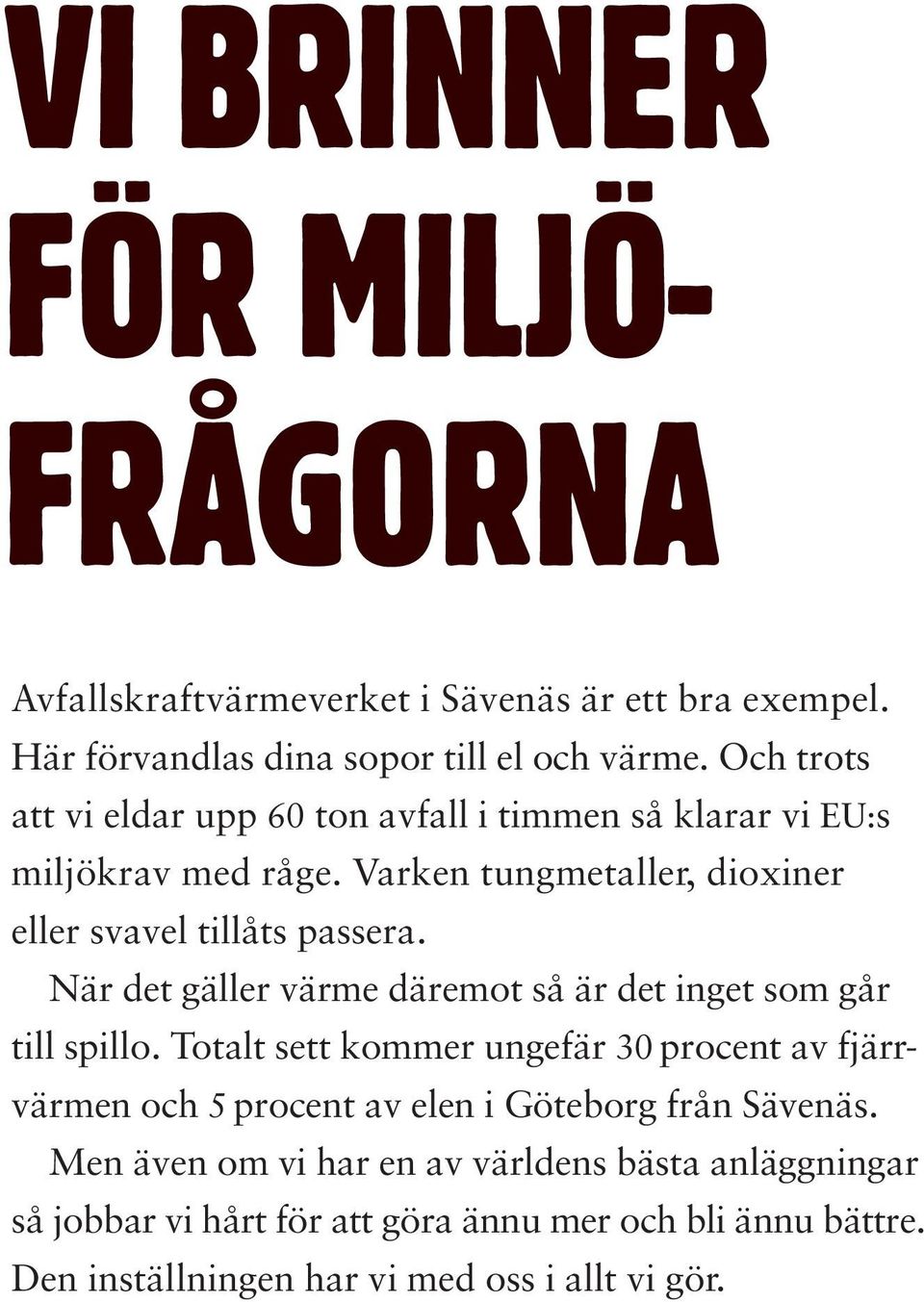 När det gäller värme däremot så är det inget som går till spillo.