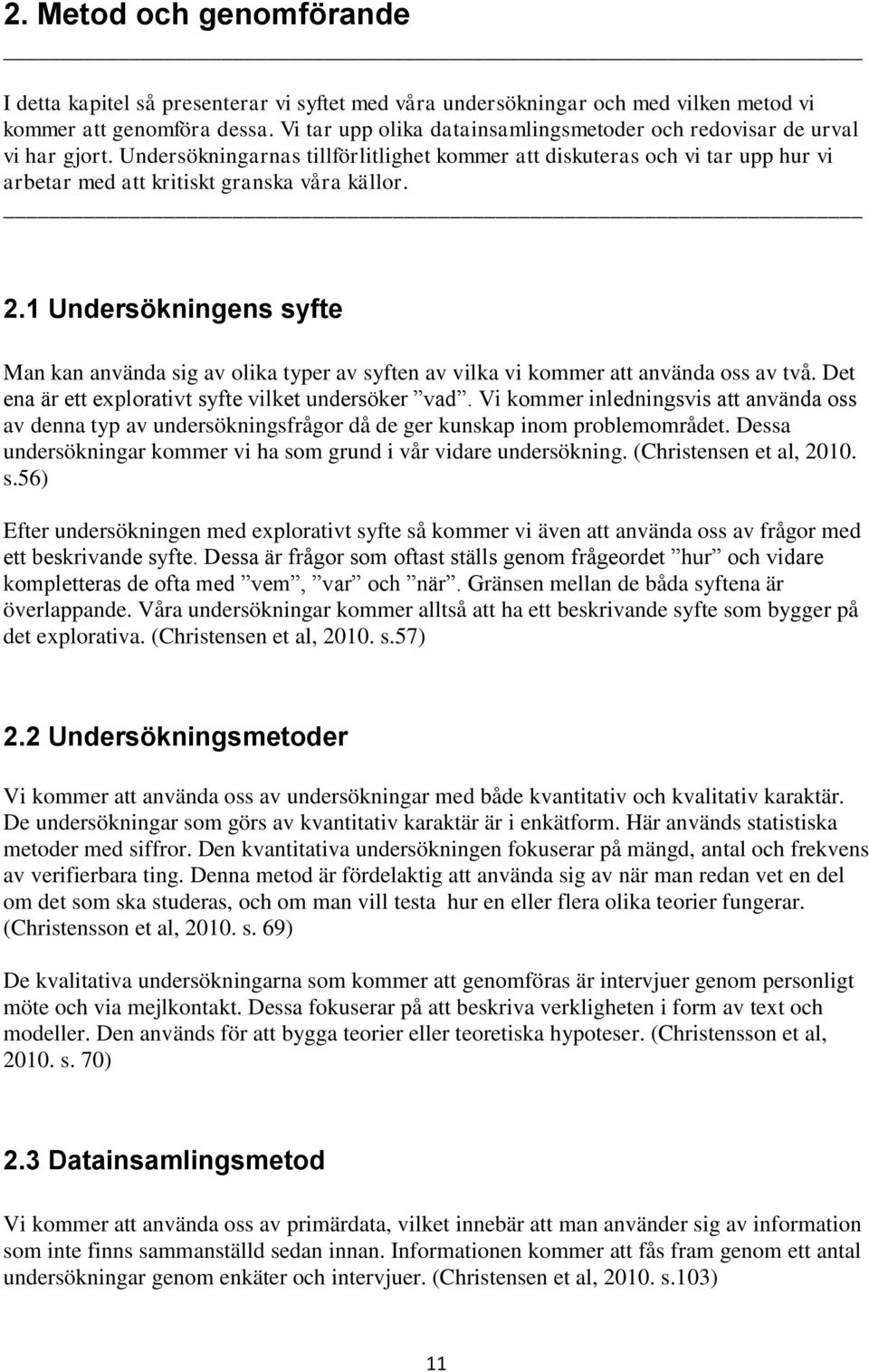 2.1 Undersökningens syfte Man kan använda sig av olika typer av syften av vilka vi kommer att använda oss av två. Det ena är ett explorativt syfte vilket undersöker vad.